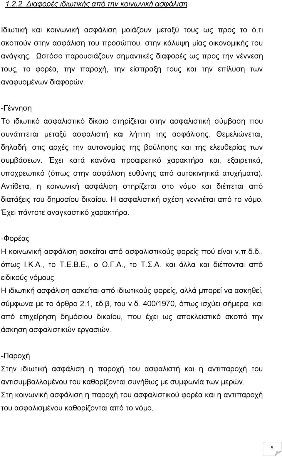 -Γέννηση Το ιδιωτικό ασφαλιστικό δίκαιο στηρίζεται στην ασφαλιστική σύμβαση που συνάπτεται μεταξύ ασφαλιστή και λήπτη της ασφάλισης.