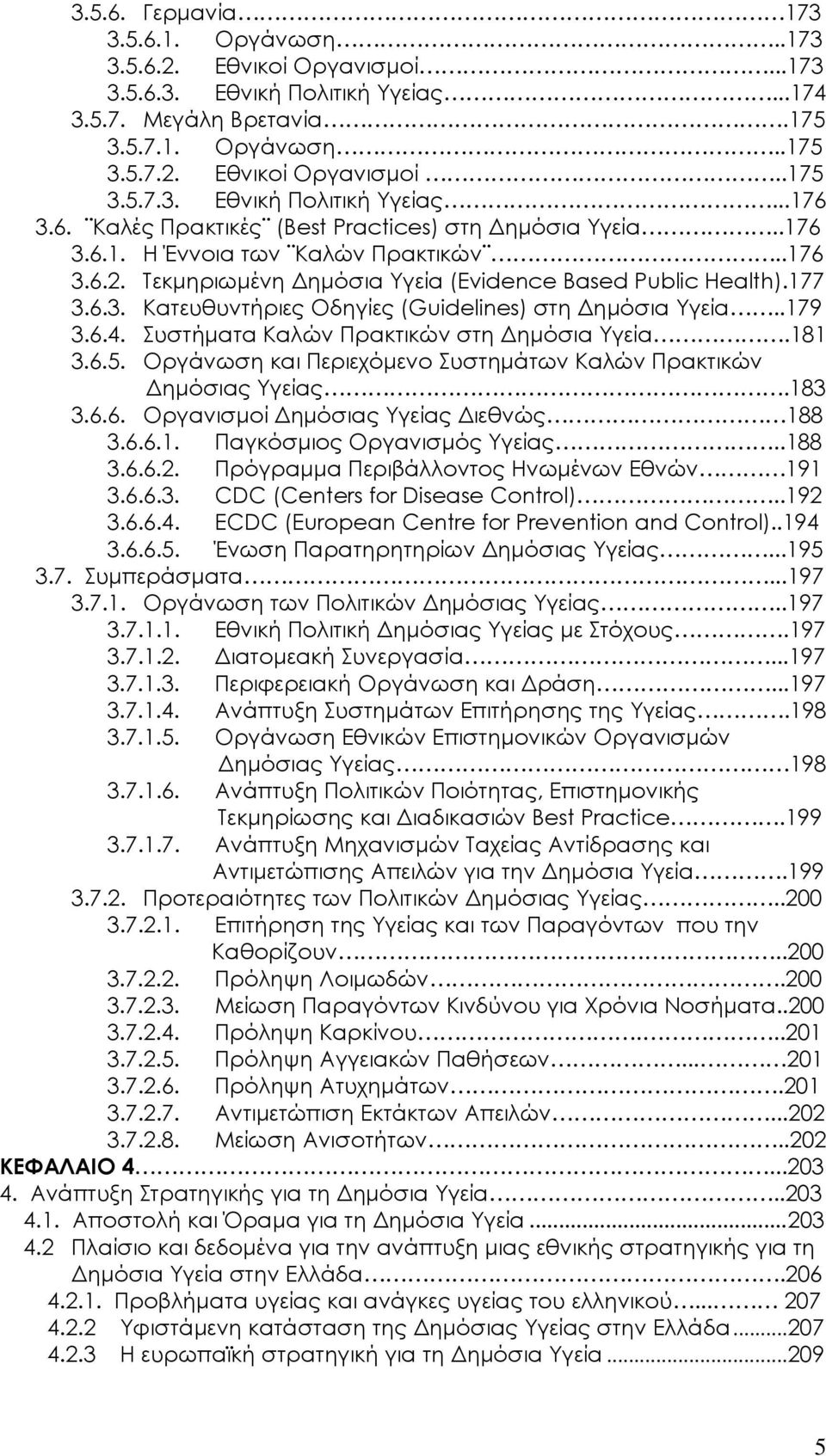 .179 3.6.4. Συστήματα Καλών Πρακτικών στη Δημόσια Υγεία.181 3.6.5. Οργάνωση και Περιεχόμενο Συστημάτων Καλών Πρακτικών Δημόσιας Υγείας.183 3.6.6. Οργανισμοί Δημόσιας Υγείας Διεθνώς 188 3.6.6.1. Παγκόσμιος Οργανισμός Υγείας.