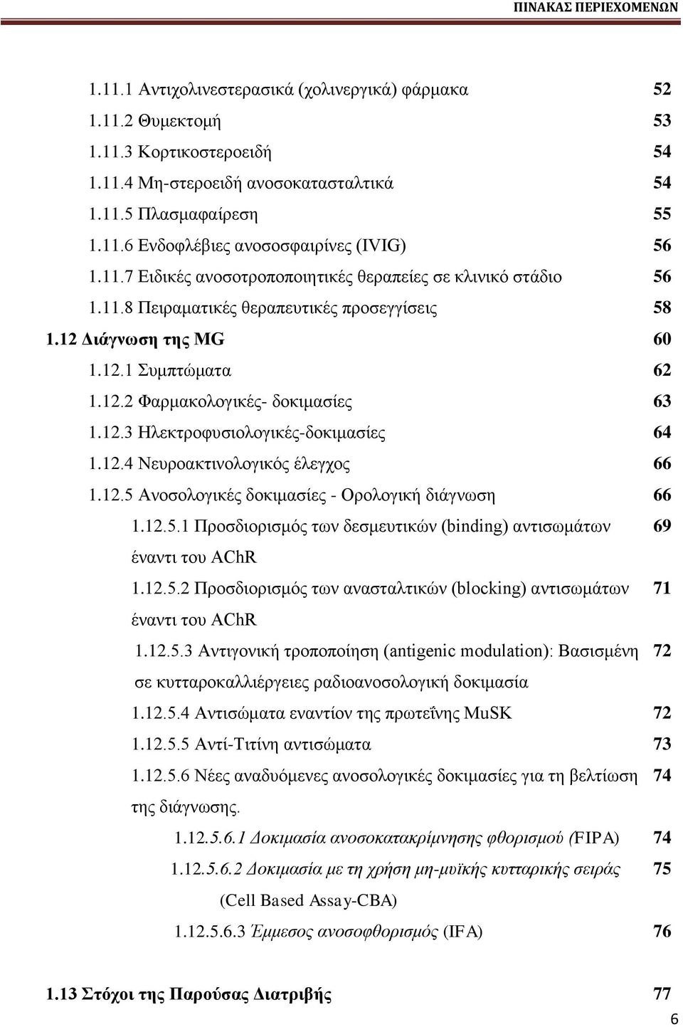 12.4 Νεονμαηηζκμθμβζηυξ έθεβπμξ 66 1.12.5 Ακμζμθμβζηέξ δμηζιαζίεξ - Ονμθμβζηή δζάβκςζδ 66 1.12.5.1 Πνμζδζμνζζιυξ ηςκ δεζιεοηζηχκ (binding) ακηζζςιάηςκ 69 έκακηζ ημο AChR 1.12.5.2 Πνμζδζμνζζιυξ ηςκ ακαζηαθηζηχκ (blocking) ακηζζςιάηςκ 71 έκακηζ ημο AChR 1.