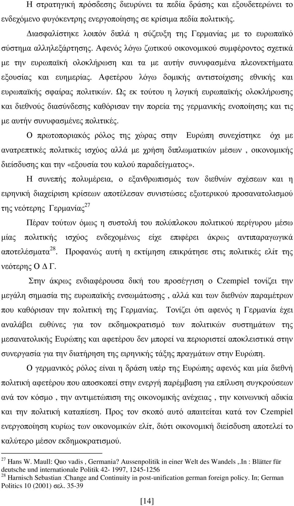 Αφενός λόγω ζωτικού οικονοµικού συµφέροντος σχετικά µε την ευρωπαϊκή ολοκλήρωση και τα µε αυτήν συνυφασµένα πλεονεκτήµατα εξουσίας και ευηµερίας.