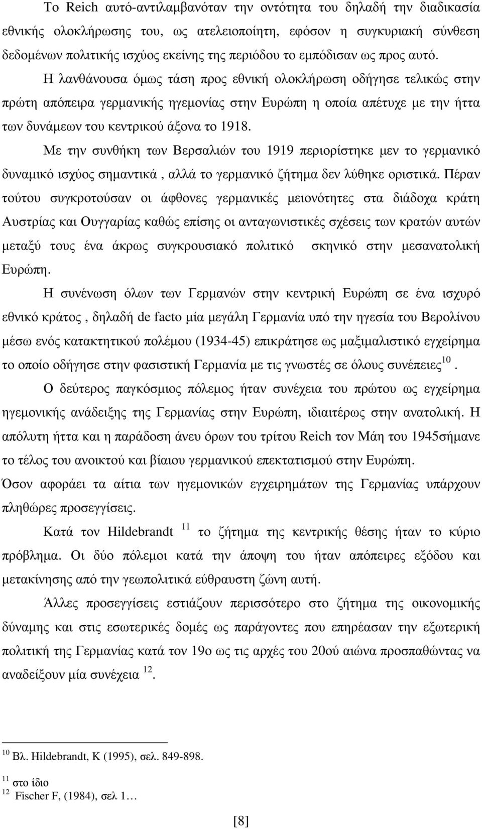 Με την συνθήκη των Βερσαλιών του 1919 περιορίστηκε µεν το γερµανικό δυναµικό ισχύος σηµαντικά, αλλά το γερµανικό ζήτηµα δεν λύθηκε οριστικά.