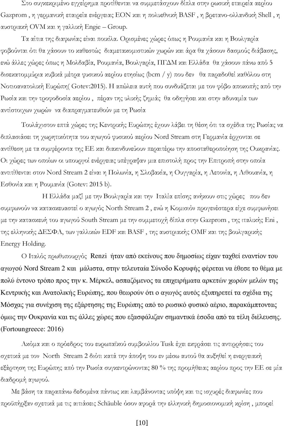 Ορισµένες χώρες όπως η Ρουµανία και η Βουλγαρία φοβούνται ότι θα χάσουν το καθεστώς διαµετακοµιστικών χωρών και άρα θα χάσουν δασµούς διάβασης, ενώ άλλες χώρες όπως η Μολδαβία, Ρουµανία, Βουλγαρία,