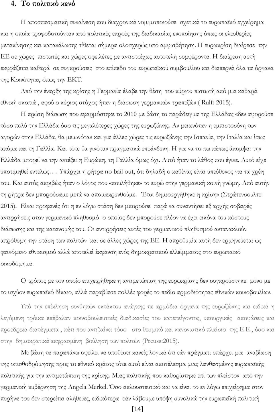 Η διαίρεση αυτή εκφράζεται καθαρά σε συγκρούσεις στο επίπεδο του ευρωπαϊκού συµβουλίου και διαπερνά όλα τα όργανα της Κοινότητας όπως την ΕΚΤ.