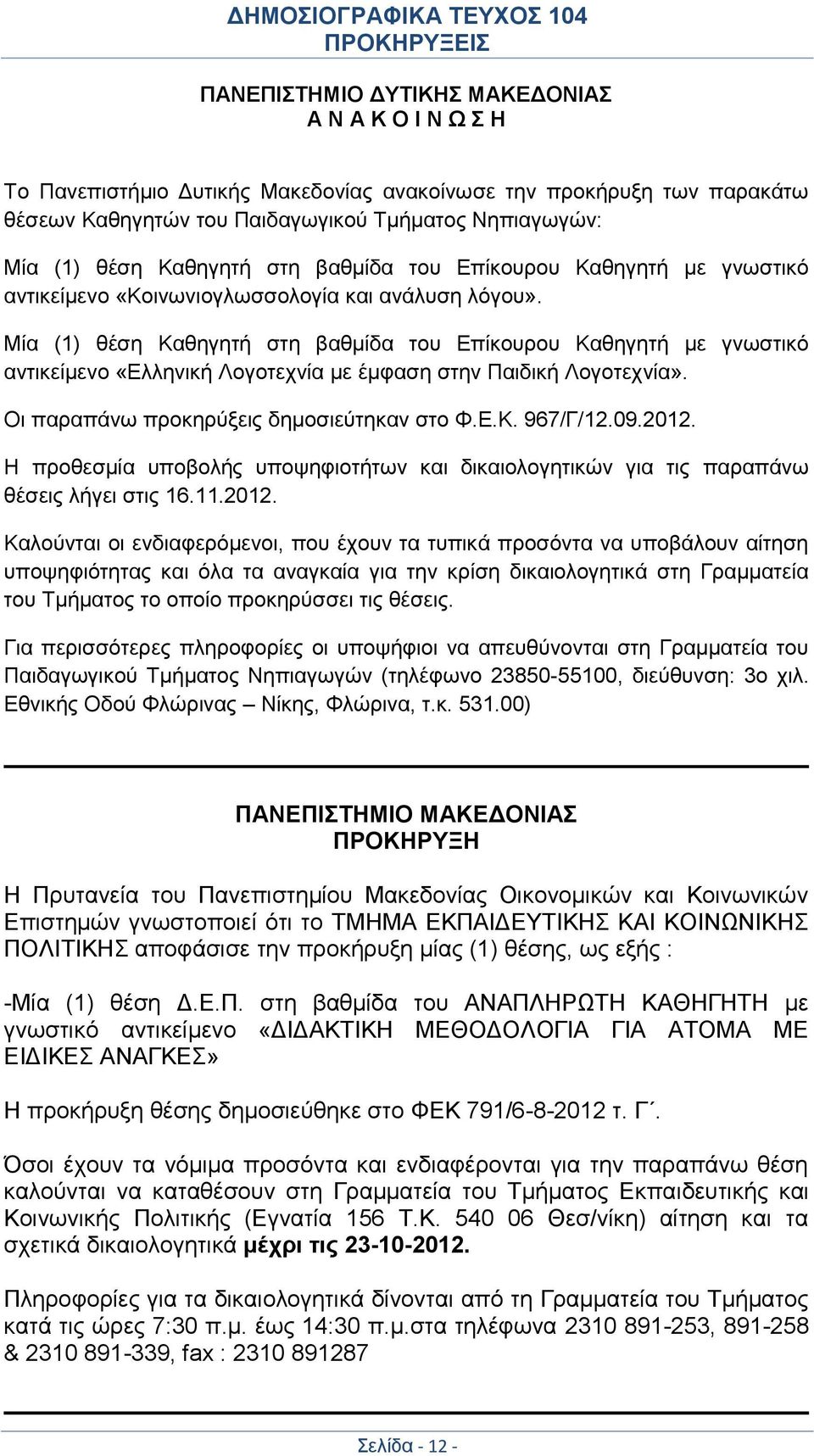 Μία (1) θέση Καθηγητή στη βαθμίδα του Επίκουρου Καθηγητή με γνωστικό αντικείμενο «Ελληνική Λογοτεχνία με έμφαση στην Παιδική Λογοτεχνία». Οι παραπάνω προκηρύξεις δημοσιεύτηκαν στο Φ.Ε.Κ. 967/Γ/12.09.