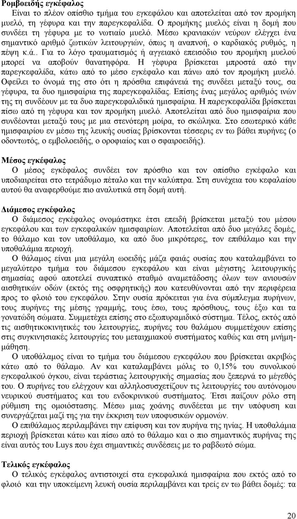 . Για το λόγο τραυματισμός ή αγγειακό επεισόδιο του προμήκη μυελού μπορεί να αποβούν θανατηφόρα.