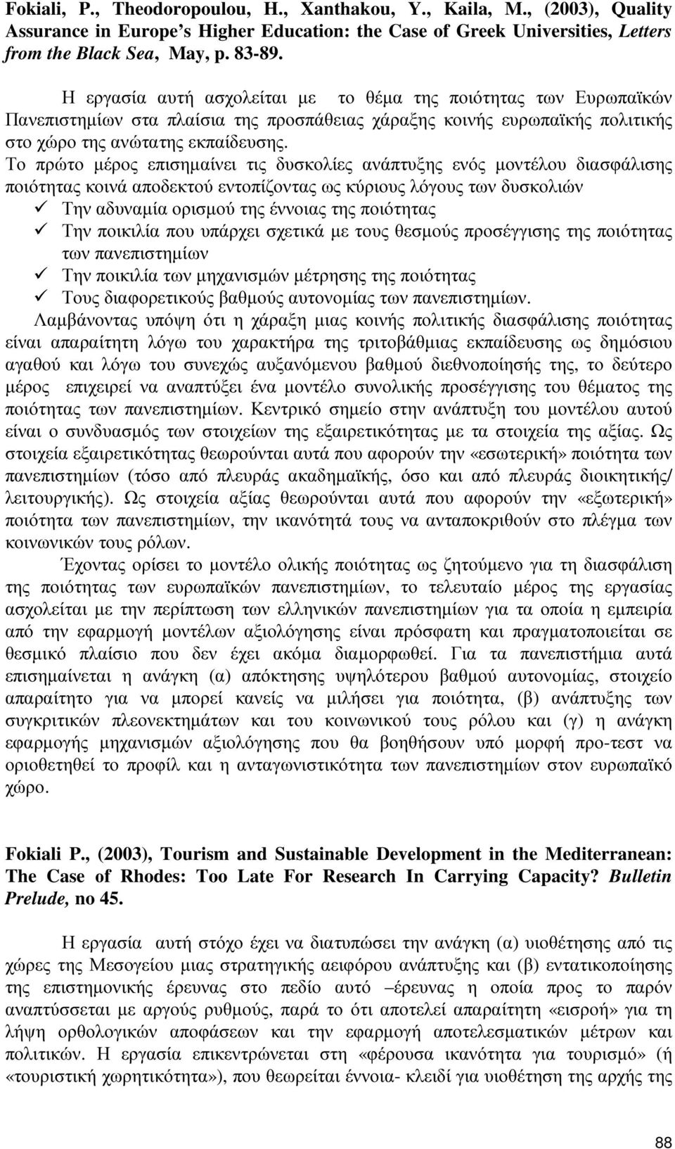 Το πρώτο µέρος επισηµαίνει τις δυσκολίες ανάπτυξης ενός µοντέλου διασφάλισης ποιότητας κοινά αποδεκτού εντοπίζοντας ως κύριους λόγους των δυσκολιών Την αδυναµία ορισµού της έννοιας της ποιότητας Την