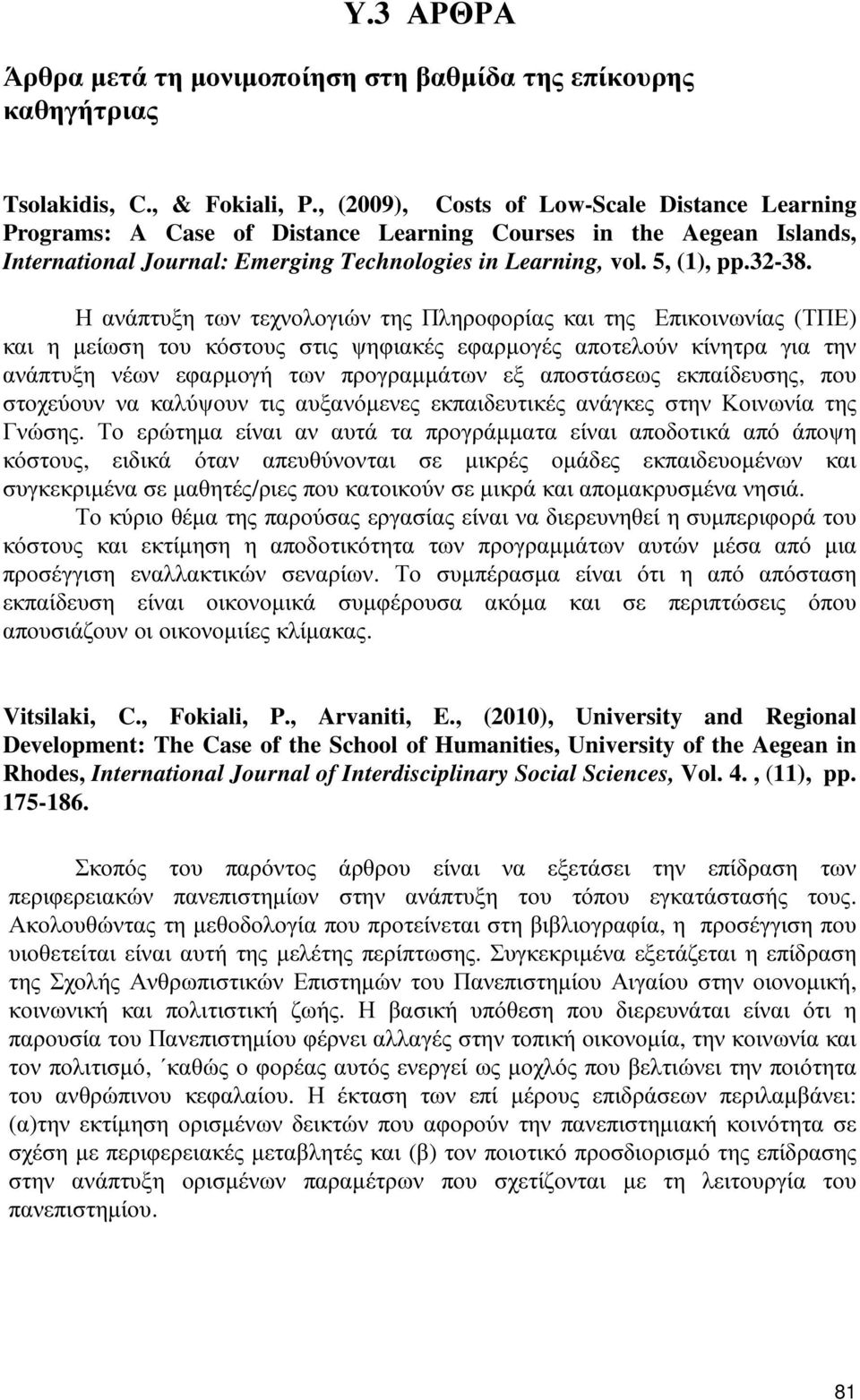 Η ανάπτυξη των τεχνολογιών της Πληροφορίας και της Επικοινωνίας (ΤΠΕ) και η µείωση του κόστους στις ψηφιακές εφαρµογές αποτελούν κίνητρα για την ανάπτυξη νέων εφαρµογή των προγραµµάτων εξ αποστάσεως