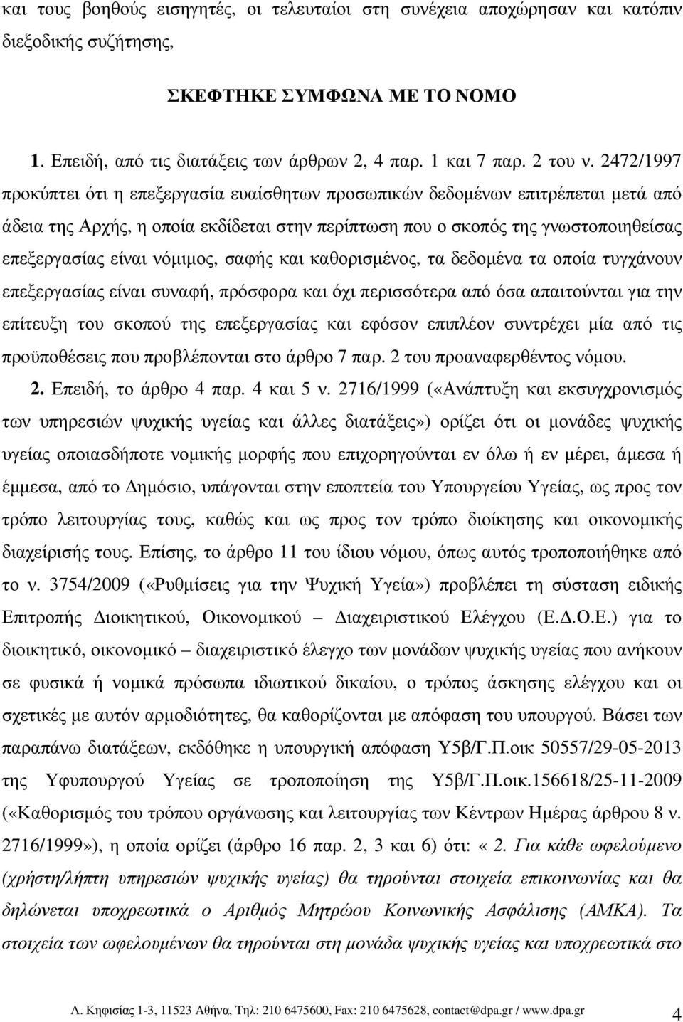 νόµιµος, σαφής και καθορισµένος, τα δεδοµένα τα οποία τυγχάνουν επεξεργασίας είναι συναφή, πρόσφορα και όχι περισσότερα από όσα απαιτούνται για την επίτευξη του σκοπού της επεξεργασίας και εφόσον