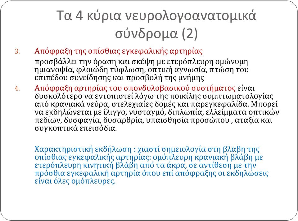 Απόφραξη αρτηρίας του σπονδυλοβασικού συστήματος είναι δυσκολότερο να εντοπιστεί λόγω της ποικίλης συμπτωματολογίας από κρανιακά νεύρα, στελεχιαίες δομές και παρεγκεφαλίδα.