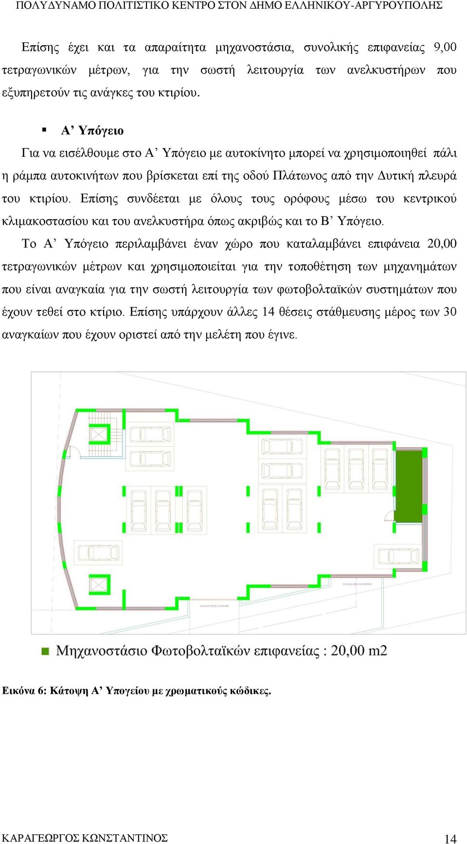 Επίσης συνδέεται με όλους τους ορόφους μέσω του κεντρικού κλιμακοστασίου και του ανελκυστήρα όπως ακριβώς και το Β Υπόγειο.
