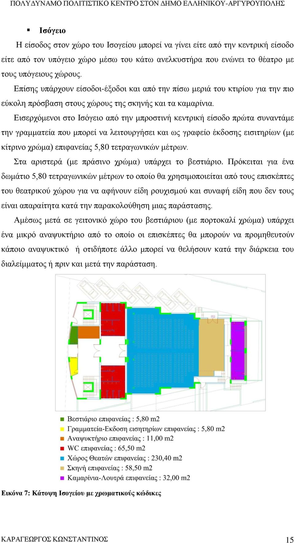 Εισερχόμενοι στο Ισόγειο από την μπροστινή κεντρική είσοδο πρώτα συναντάμε την γραμματεία που μπορεί να λειτουργήσει και ως γραφείο έκδοσης εισιτηρίων (με κίτρινο χρώμα) επιφανείας 5,80 τετραγωνικών