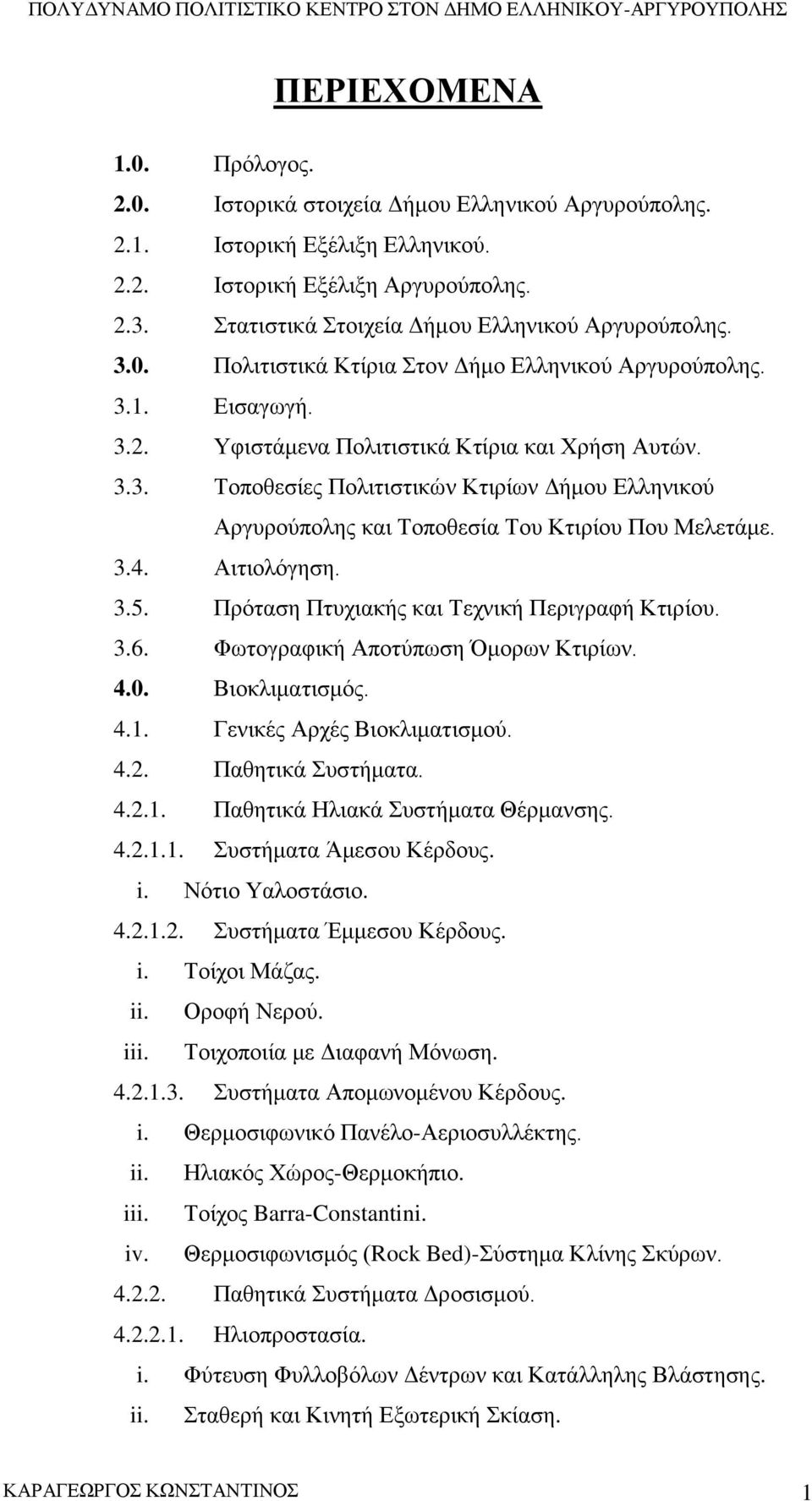 3.4. Αιτιολόγηση. 3.5. Πρόταση Πτυχιακής και Τεχνική Περιγραφή Κτιρίου. 3.6. Φωτογραφική Αποτύπωση Όμορων Κτιρίων. 4.0. Βιοκλιματισμός. 4.1. Γενικές Αρχές Βιοκλιματισμού. 4.2. Παθητικά Συστήματα. 4.2.1. Παθητικά Ηλιακά Συστήματα Θέρμανσης.