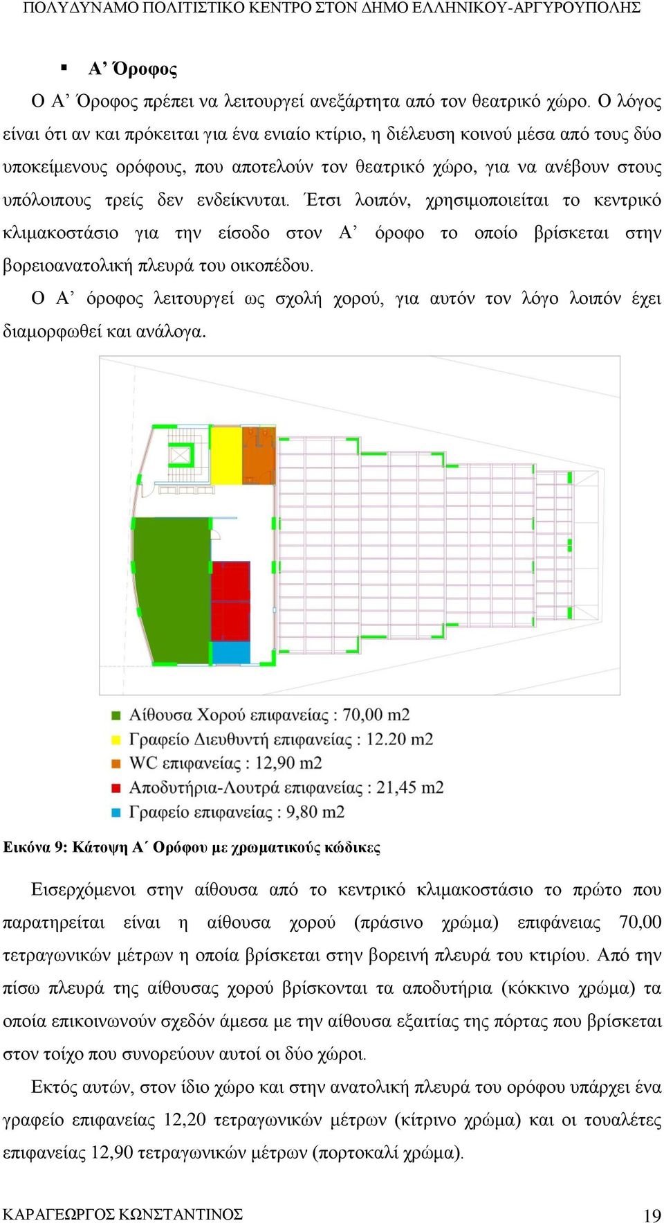 ενδείκνυται. Έτσι λοιπόν, χρησιμοποιείται το κεντρικό κλιμακοστάσιο για την είσοδο στον Α όροφο το οποίο βρίσκεται στην βορειοανατολική πλευρά του οικοπέδου.