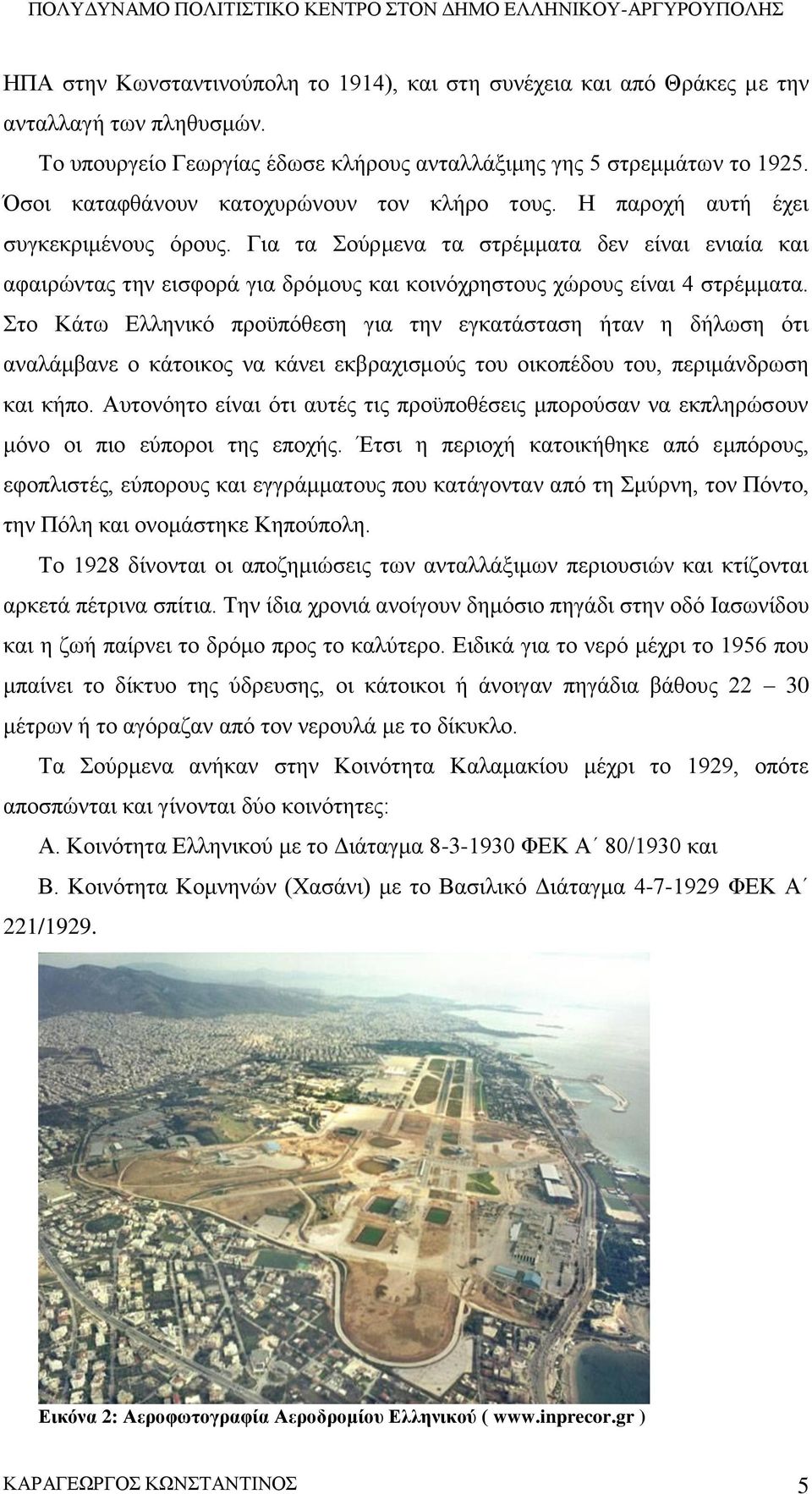 Για τα Σούρμενα τα στρέμματα δεν είναι ενιαία και αφαιρώντας την εισφορά για δρόμους και κοινόχρηστους χώρους είναι 4 στρέμματα.