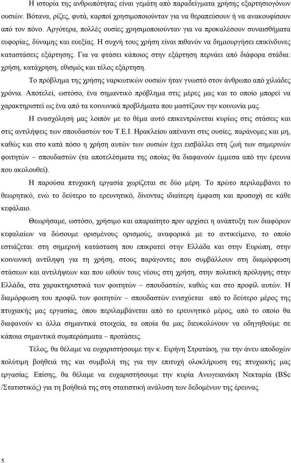 Για να φτάσει κάποιος στην εξάρτηση περνάει από διάφορα στάδια: χρήση, κατάχρηση, εθισµός και τέλος εξάρτηση. Το πρόβληµα της χρήσης ναρκωτικών ουσιών ήταν γνωστό στον άνθρωπο από χιλιάδες χρόνια.