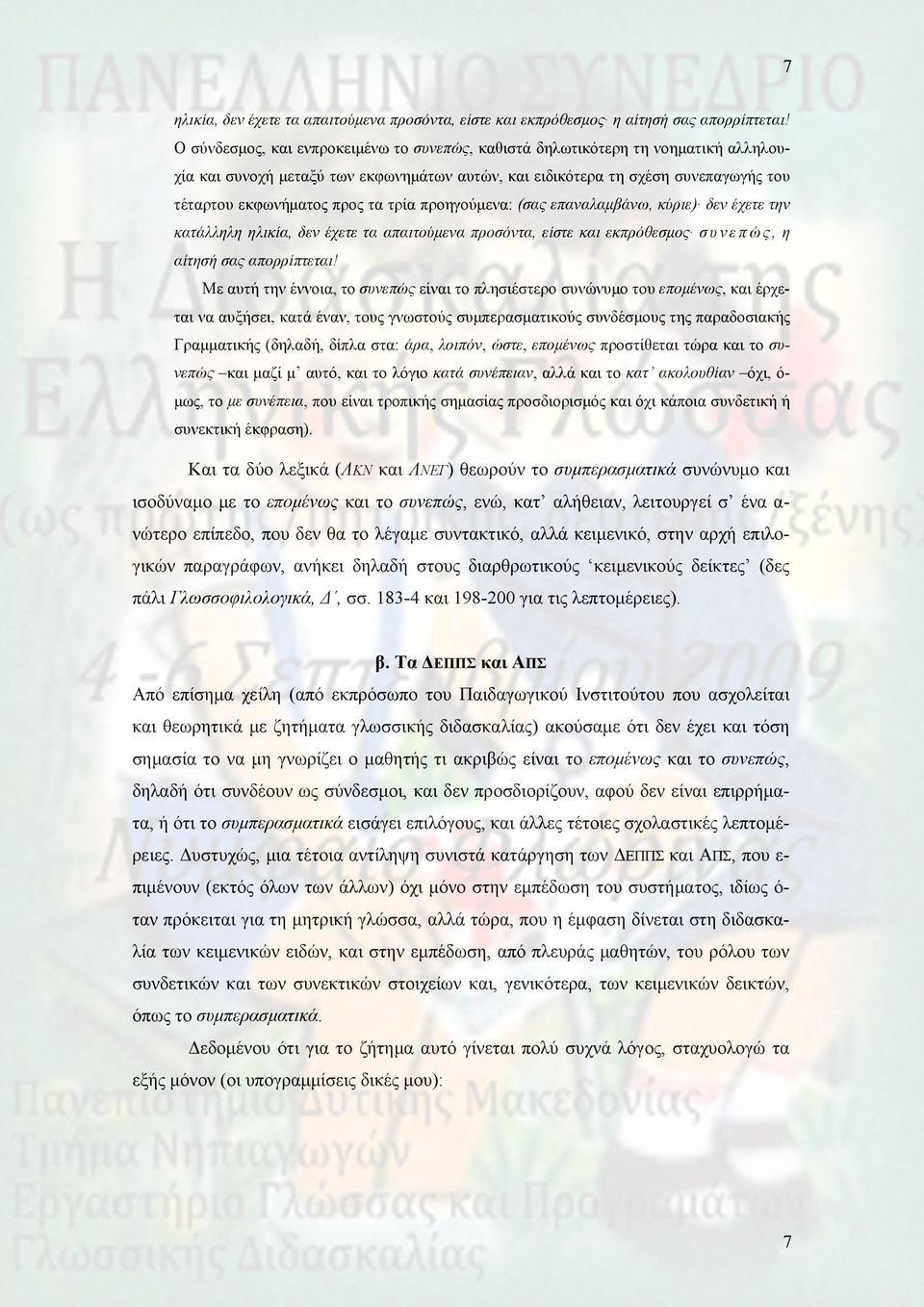 τρία προηγούμενα: (σας επαναλαμβάνω, κύριε) δεν έχετε την κατάλληλη ηλικία, δεν έχετε τα απαιτούμενα προσόντα, είστε και εκπρόθεσμος συνεπώς, η αίτησή σας απορρίπτεται!