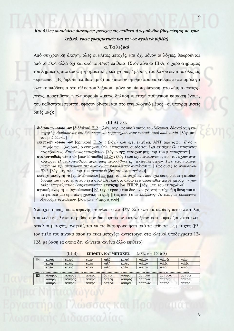 (Στον πίνακα ΙΙΙ-Α, ο χαρακτηρισμός του λήμματος από άποψη γραμματικής κατηγορίας / μέρους του λόγου είναι σε όλες τις περιπτώσεις Ε, δηλαδή επίθετο, μαζί με κάποιον αριθμό που παραπέμπει στο ομόλογο