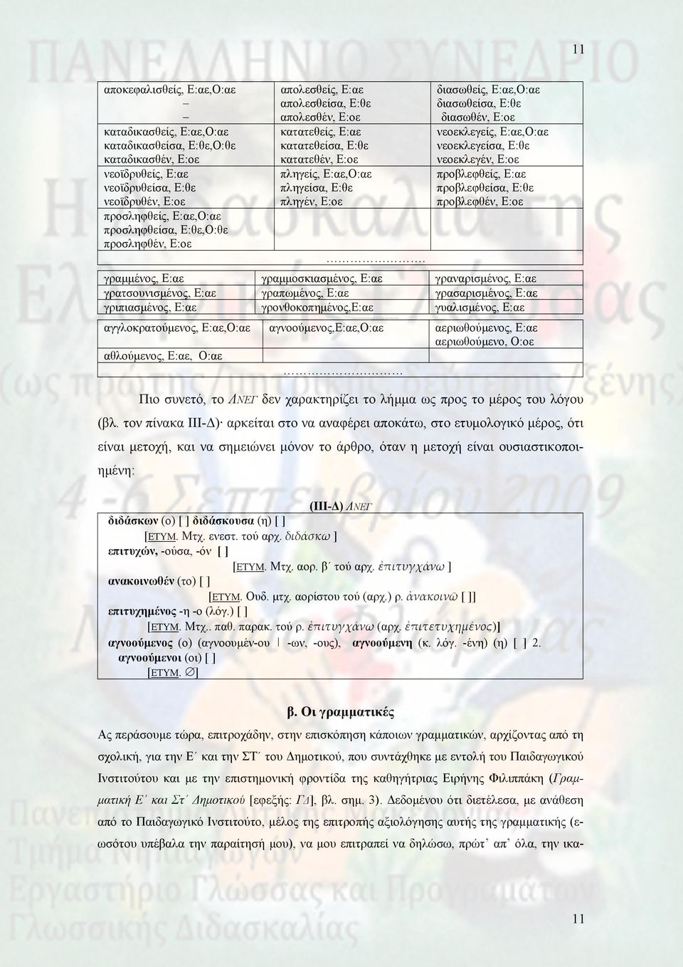 διασωθείς, Ε:αε,Ο:αε διασωθείσα, Ε:θε διασωθέν, Ε:οε νεοεκλεγείς, Ε:αε,Ο:αε νεοεκλεγείσα, Ε:θε νεοεκλεγέν, Ε:οε προβλεφθείς, Ε:αε προβλεφθείσα, Ε:θε προβλεφθέν, Ε:οε γραμμένος, Ε:αε γραμμοσκιασμένος,