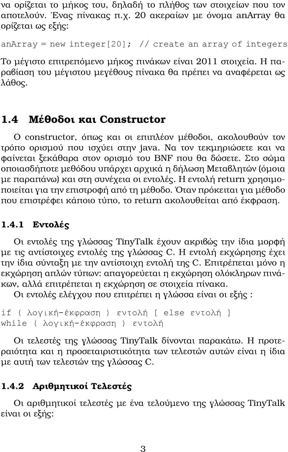 20 ακεραίων με όνομα anarray θα ορίζεται ως εξής: anarray = new integer[20]; // create an array of integers Το μέγιστο επιτρεπόμενο μήκος πινάκων είναι 2011 στοιχεία.