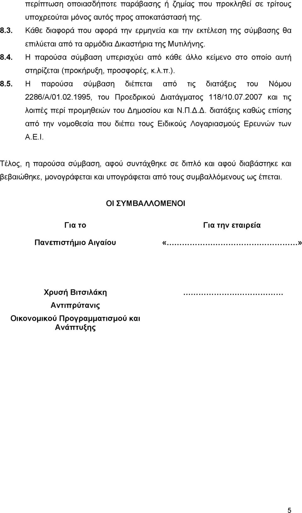 Η παρούσα σύμβαση υπερισχύει από κάθε άλλο κείμενο στο οποίο αυτή στηρίζεται (προκήρυξη, προσφορές, κ.λ.π.). 8.5. Η παρούσα σύμβαση διέπεται από τις διατάξεις του Νόμου 2286/Α/01.02.