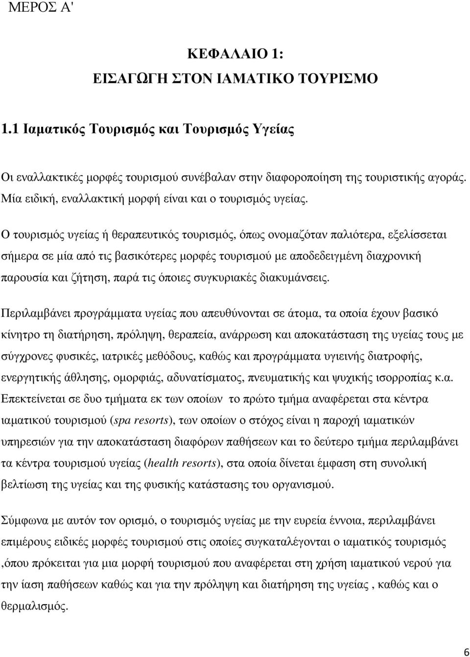 Ο τουρισµός υγείας ή θεραπευτικός τουρισµός, όπως ονοµαζόταν παλιότερα, εξελίσσεται σήµερα σε µία από τις βασικότερες µορφές τουρισµού µε αποδεδειγµένη διαχρονική παρουσία και ζήτηση, παρά τις όποιες