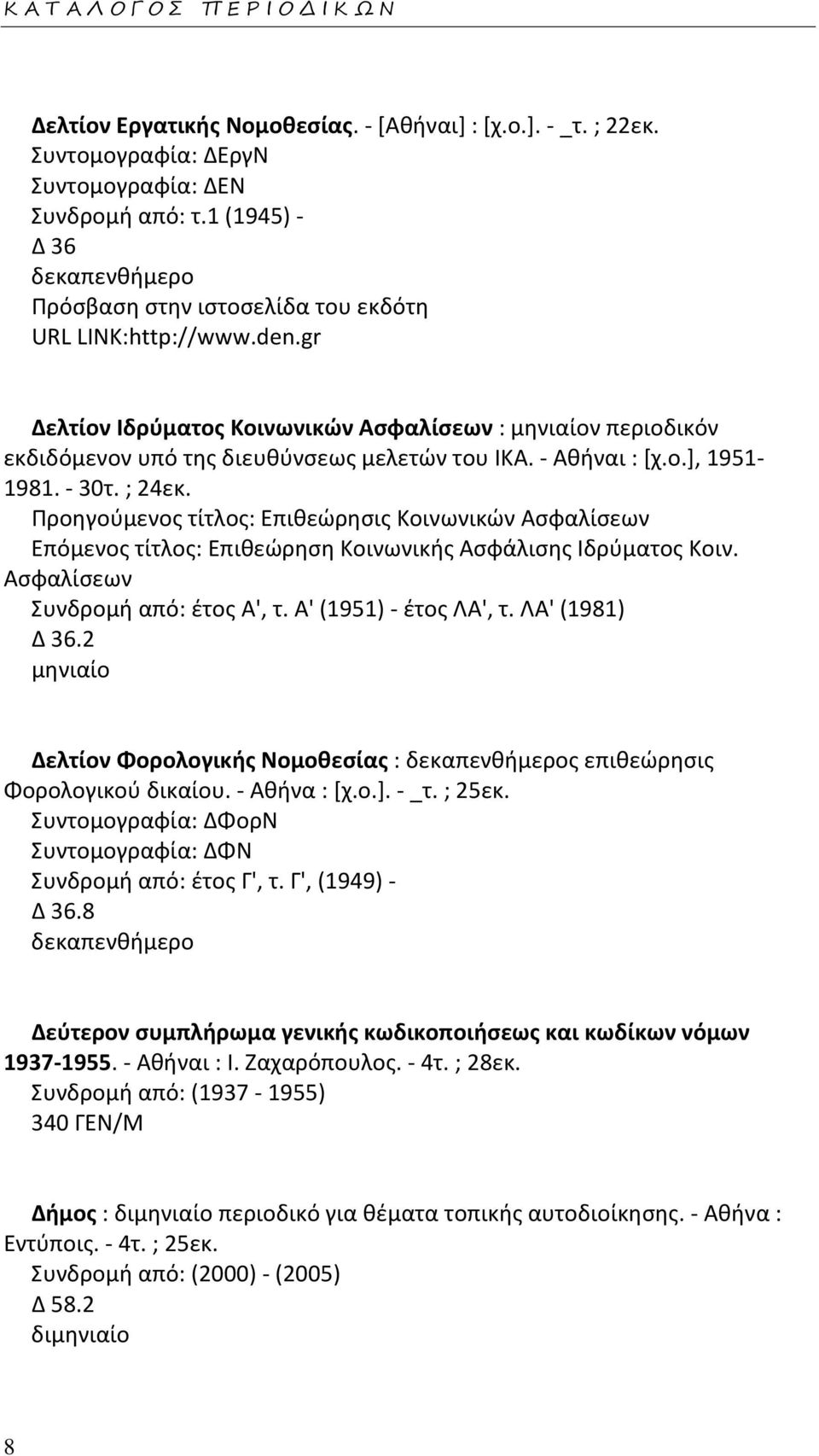 - Αθήναι : [χ.ο.], 1951-1981. - 30τ. ; 24εκ. Προηγούμενος τίτλος: Επιθεώρησις Κοινωνικών Ασφαλίσεων Επόμενος τίτλος: Επιθεώρηση Κοινωνικής Ασφάλισης Ιδρύματος Κοιν.