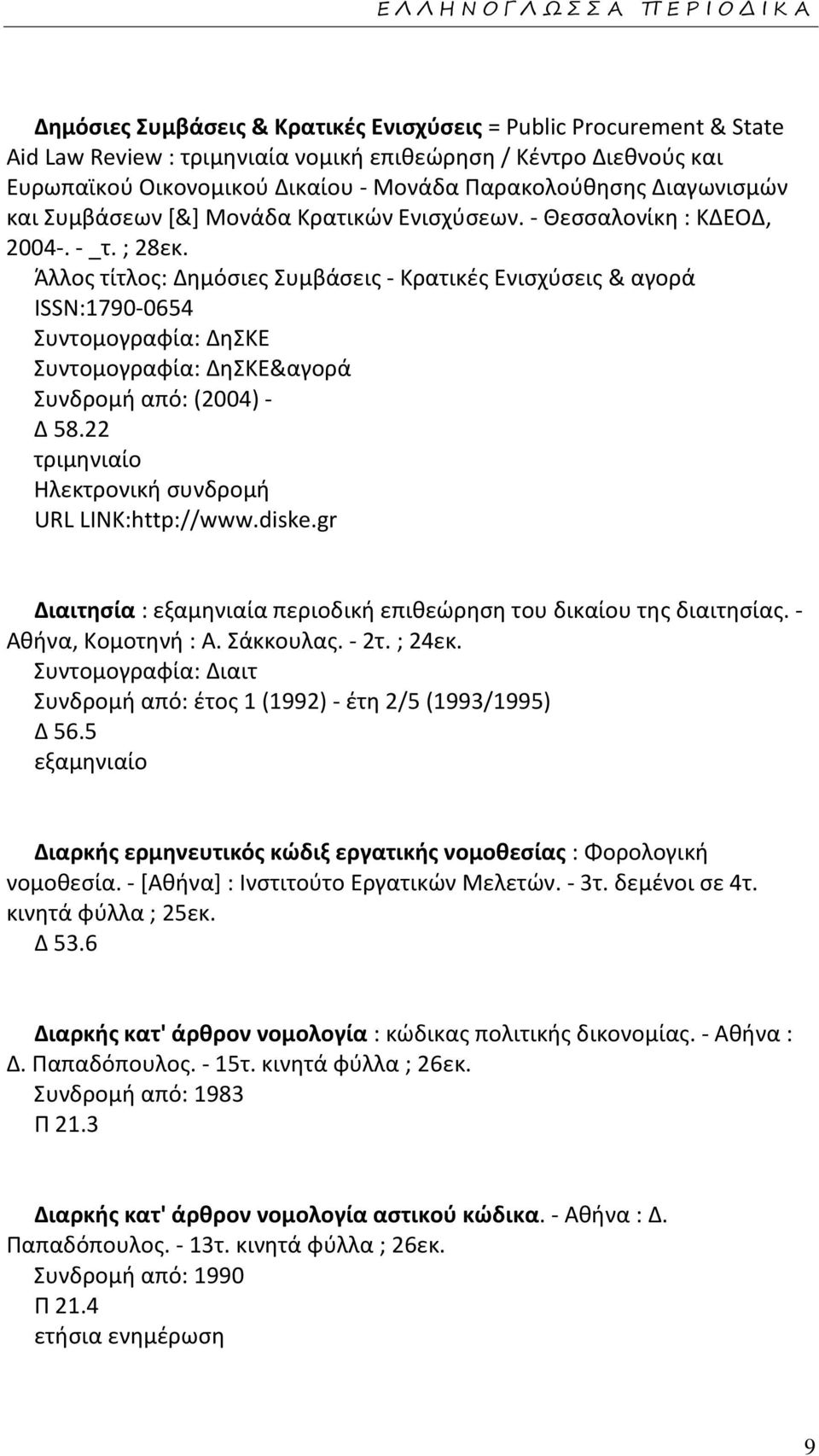 Άλλος τίτλος: Δημόσιες Συμβάσεις - Κρατικές Ενισχύσεις & αγορά ISSN:1790-0654 Συντομογραφία: ΔηΣΚΕ Συντομογραφία: ΔηΣΚΕ&αγορά Συνδρομή από: (2004) - Δ 58.