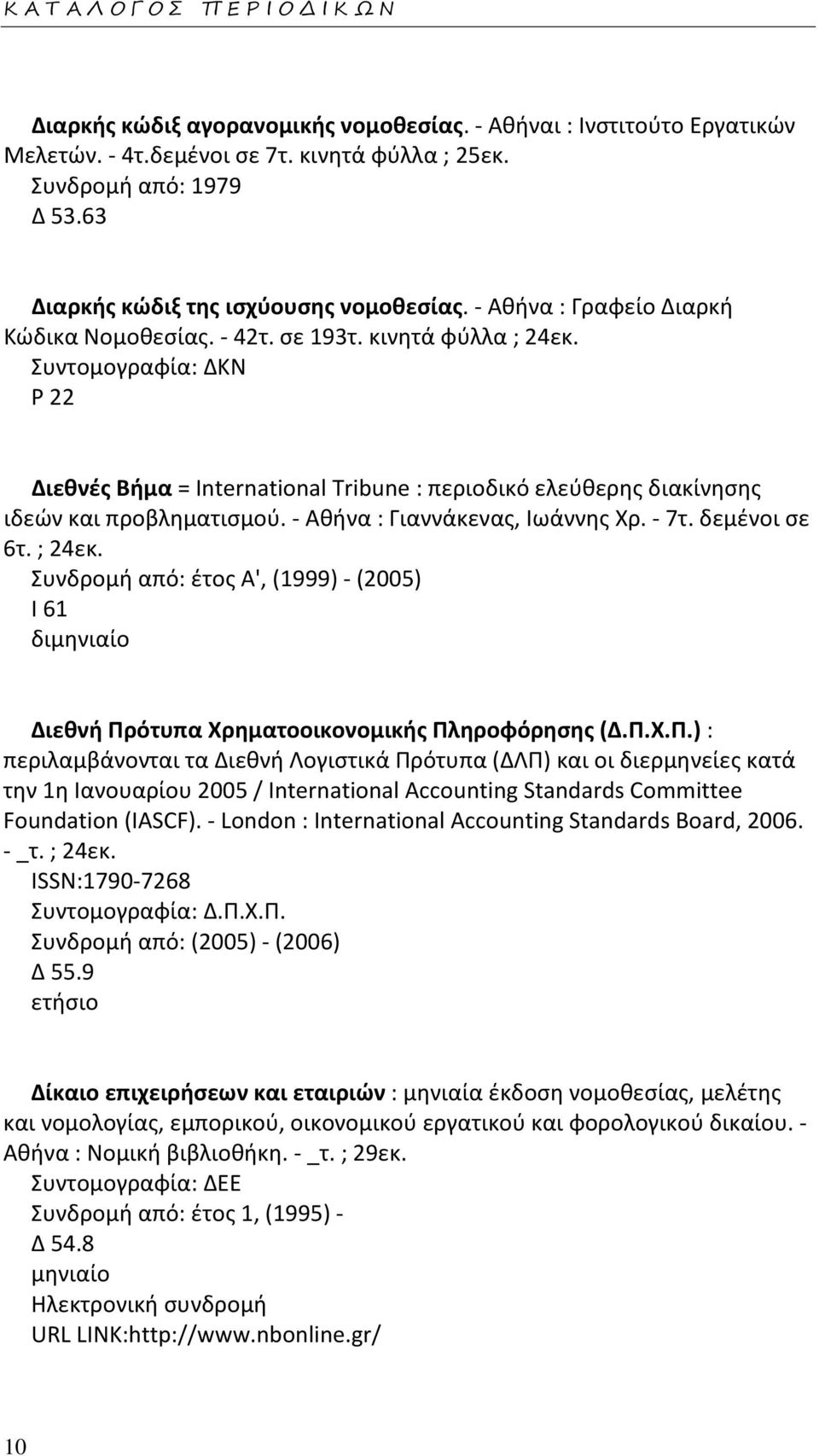 Συντομογραφία: ΔΚΝ Ρ 22 Διεθνές Βήμα = International Tribune : περιοδικό ελεύθερης διακίνησης ιδεών και προβληματισμού. - Αθήνα : Γιαννάκενας, Ιωάννης Χρ. - 7τ. δεμένοι σε 6τ. ; 24εκ.