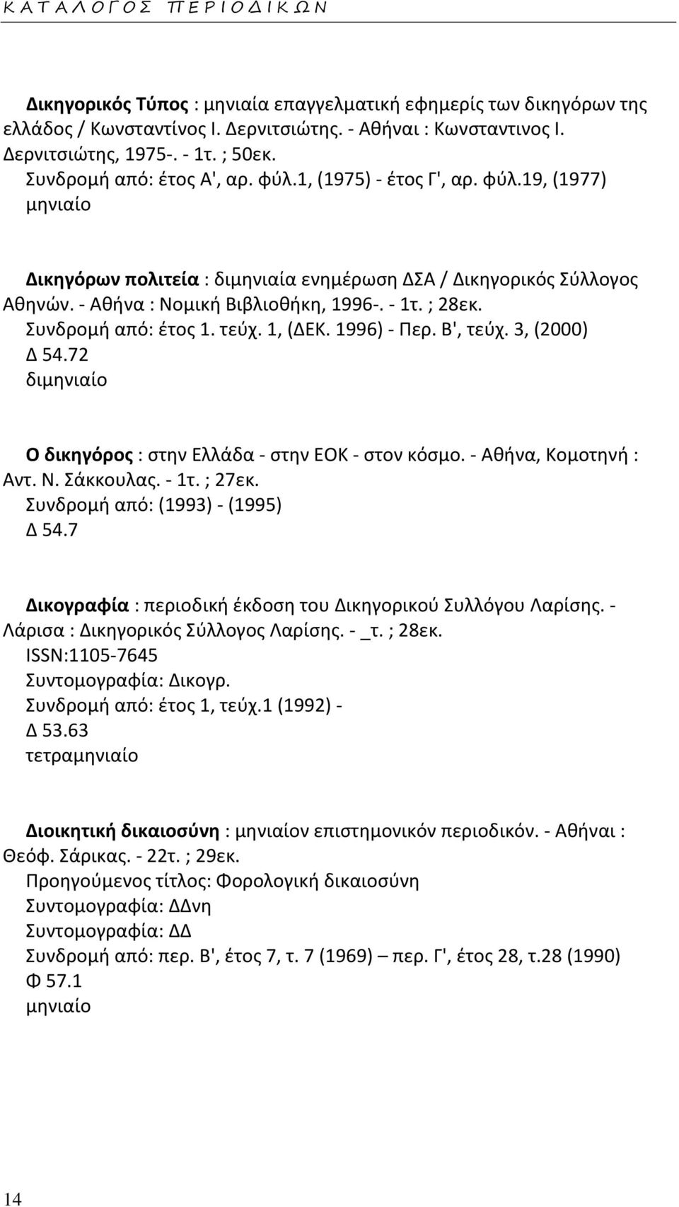 Συνδρομή από: έτος 1. τεύχ. 1, (ΔΕΚ. 1996) - Περ. Β', τεύχ. 3, (2000) Δ 54.72 δι Ο δικηγόρος : στην Ελλάδα - στην ΕΟΚ - στον κόσμο. - Αθήνα, Κομοτηνή : Αντ. Ν. Σάκκουλας. - 1τ. ; 27εκ.