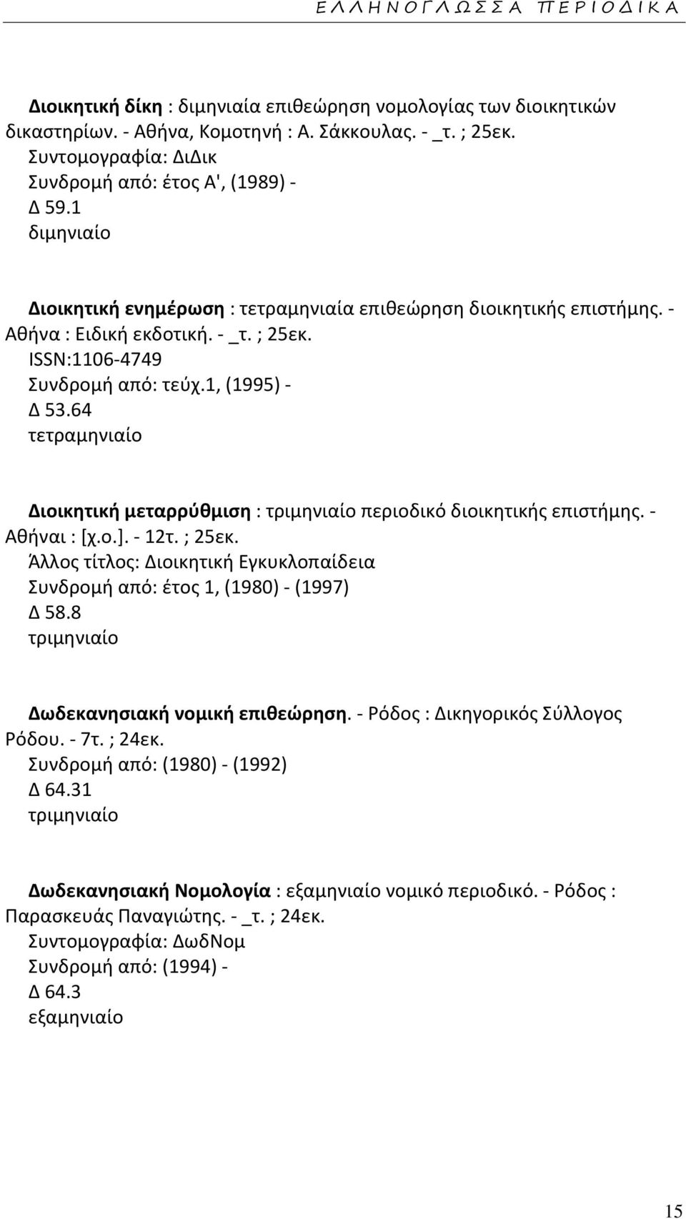 ISSN:1106-4749 Συνδρομή από: τεύχ.1, (1995) - Δ 53.64 τετρα Διοικητική μεταρρύθμιση : τρι περιοδικό διοικητικής επιστήμης. - Αθήναι : [χ.ο.]. - 12τ. ; 25εκ.