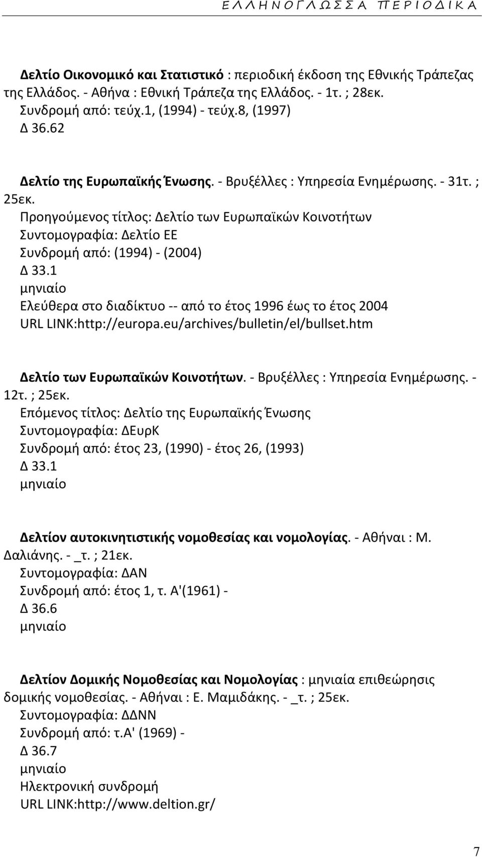 Προηγούμενος τίτλος: Δελτίο των Ευρωπαϊκών Κοινοτήτων Συντομογραφία: Δελτίο ΕΕ Συνδρομή από: (1994) - (2004) Δ 33.1 Ελεύθερα στο διαδίκτυο -- από το έτος 1996 έως το έτος 2004 URL LINK:http://europa.