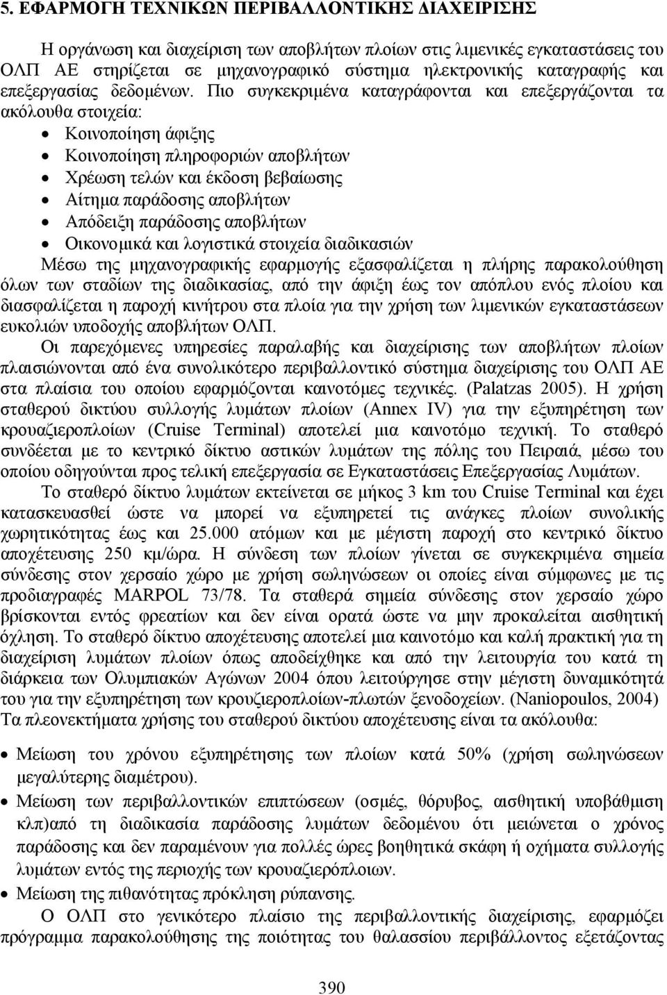 Πιο συγκεκριµένα καταγράφονται και επεξεργάζονται τα ακόλουθα στοιχεία: Κοινοποίηση άφιξης Κοινοποίηση πληροφοριών αποβλήτων Χρέωση τελών και έκδοση βεβαίωσης Αίτηµα παράδοσης αποβλήτων Απόδειξη