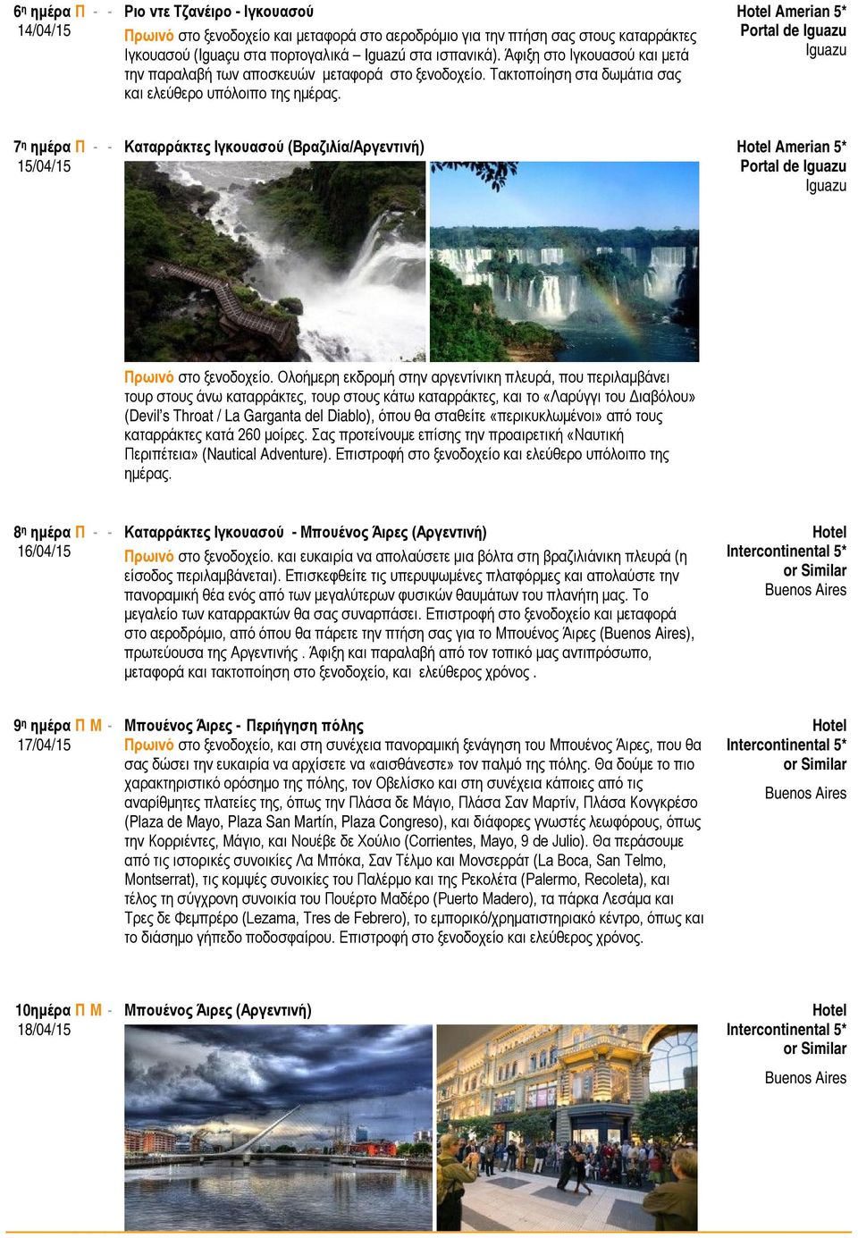 Amerian 5* Portal de Iguazu Iguazu 7 η ημέρα Π - - Καταρράκτες Ιγκουασού (Βραζιλία/Αργεντινή) 15/04/15 Amerian 5* Portal de Iguazu Iguazu Πρωινό στο ξενοδοχείο.