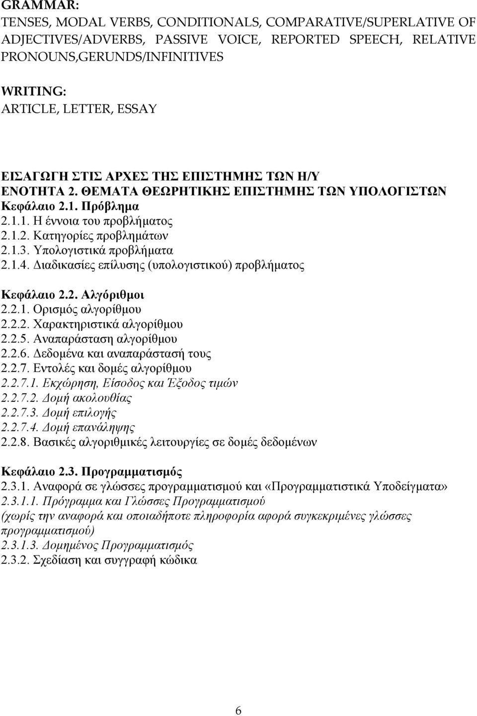 Υπολογιστικά προβλήματα 2.1.4. Διαδικασίες επίλυσης (υπολογιστικού) προβλήματος Κεφάλαιο 2.2. Αλγόριθμοι 2.2.1. Ορισμός αλγορίθμου 2.2.2. Χαρακτηριστικά αλγορίθμου 2.2.5. Αναπαράσταση αλγορίθμου 2.2.6.