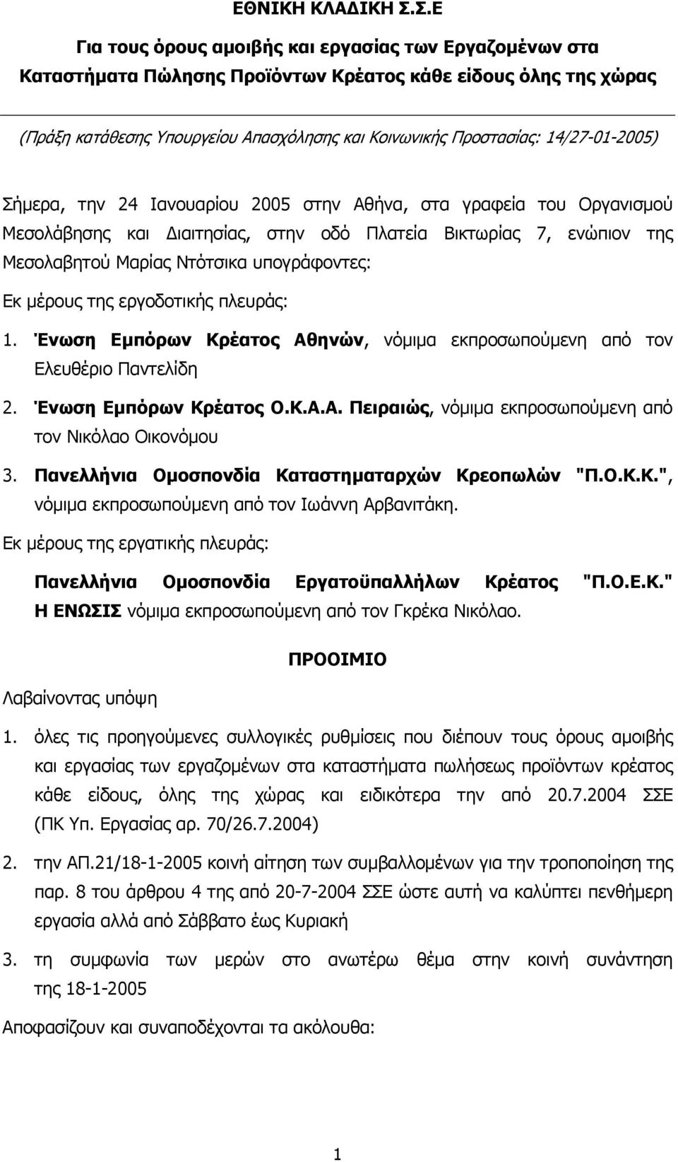 14/27-01-2005) Σήµερα, την 24 Ιανουαρίου 2005 στην Αθήνα, στα γραφεία του Οργανισµού Μεσολάβησης και ιαιτησίας, στην οδό Πλατεία Βικτωρίας 7, ενώπιον της Μεσολαβητού Μαρίας Ντότσικα υπογράφοντες: Εκ