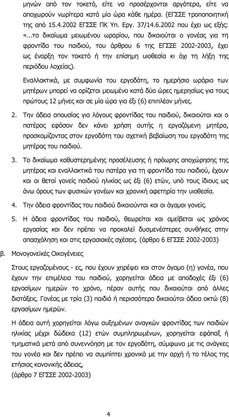 λοχείας). Εναλλακτικά, µε συµφωνία του εργοδότη, το ηµερήσιο ωράριο των µητέρων µπορεί να ορίζεται µειωµένο κατά δύο ώρες ηµερησίως για τους πρώτους 12 µήνες και σε µία ώρα για έξι (6) επιπλέον µήνες.