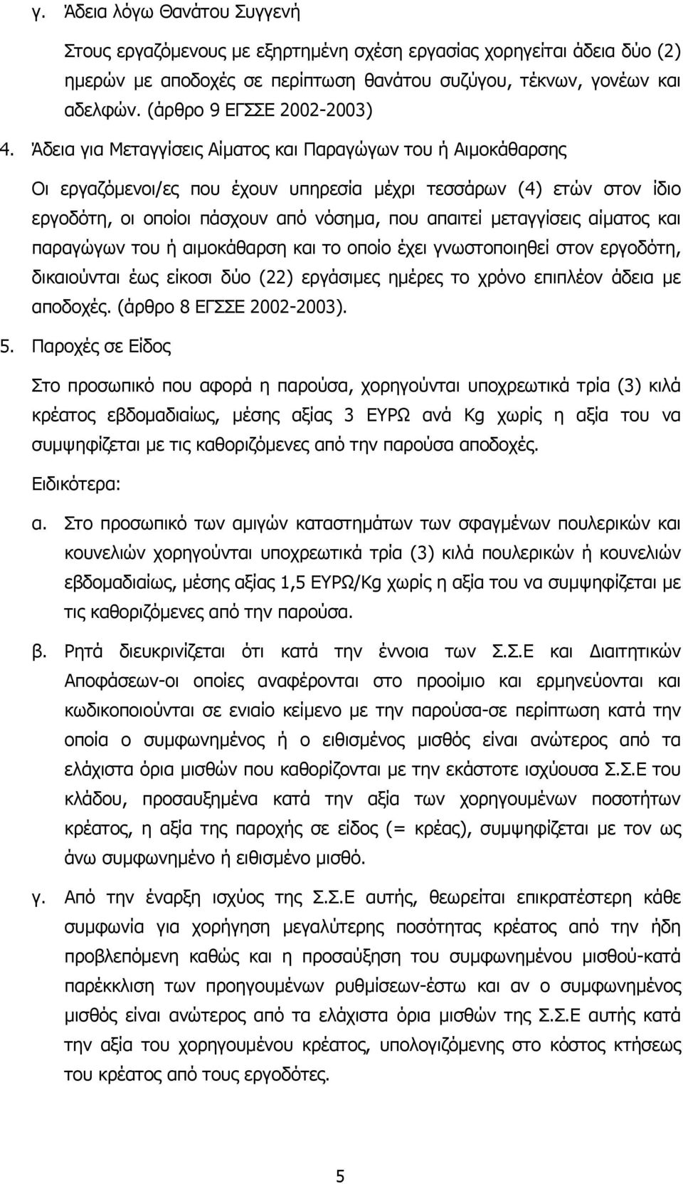 Άδεια για Μεταγγίσεις Αίµατος και Παραγώγων του ή Αιµοκάθαρσης Οι εργαζόµενοι/ες που έχουν υπηρεσία µέχρι τεσσάρων (4) ετών στον ίδιο εργοδότη, οι οποίοι πάσχουν από νόσηµα, που απαιτεί µεταγγίσεις