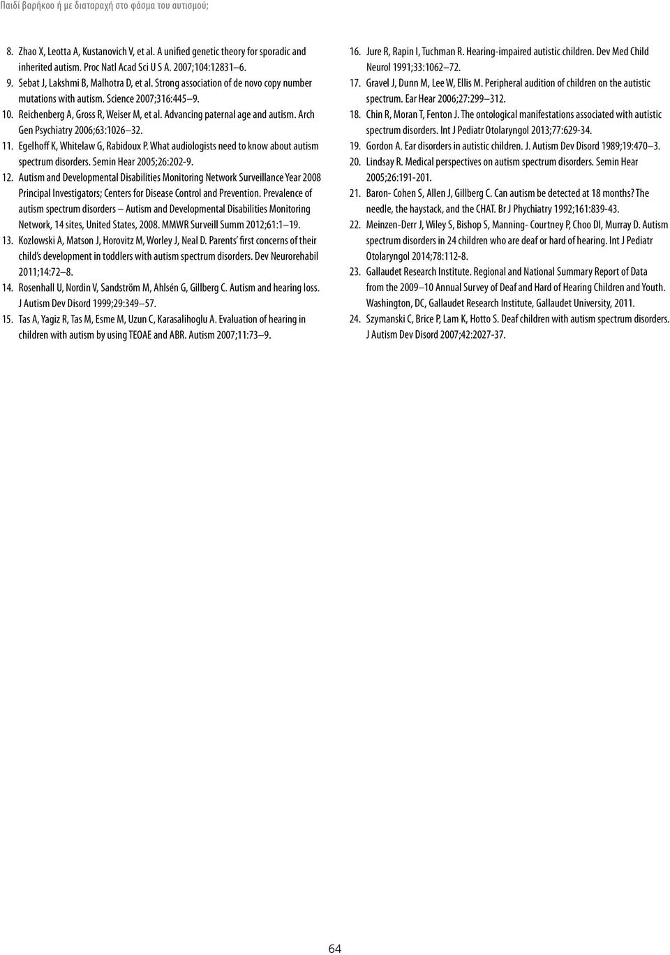 Advancing paternal age and autism. Arch Gen Psychiatry 2006;63:1026 32. 11. Egelhoff K, Whitelaw G, Rabidoux P. What audiologists need to know about autism spectrum disorders.