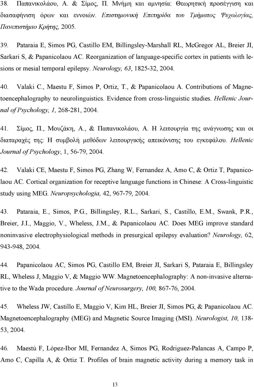 Reorganization of language-specific cortex in patients with lesions or mesial temporal epilepsy. Neurology, 63, 1825-32, 2004. 40. Valaki C., Maestu F, Simos P, Ortiz, T., & Papanicolaou A.