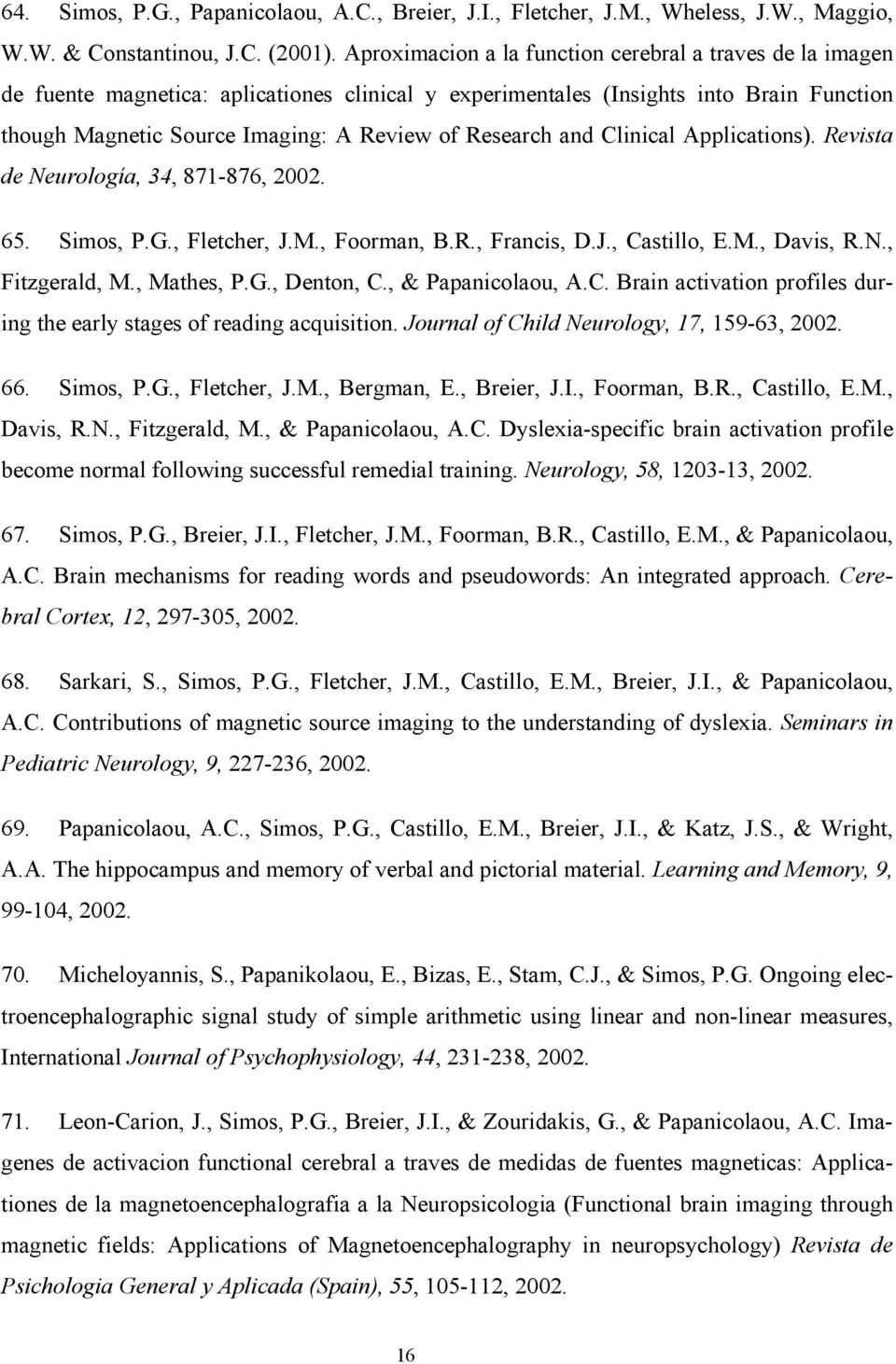 Research and Clinical Applications). Revista de Neurología, 34, 871-876, 2002. 65. Simos, P.G., Fletcher, J.M., Foorman, B.R., Francis, D.J., Castillo, E.M., Davis, R.N., Fitzgerald, M., Mathes, P.G., Denton, C.
