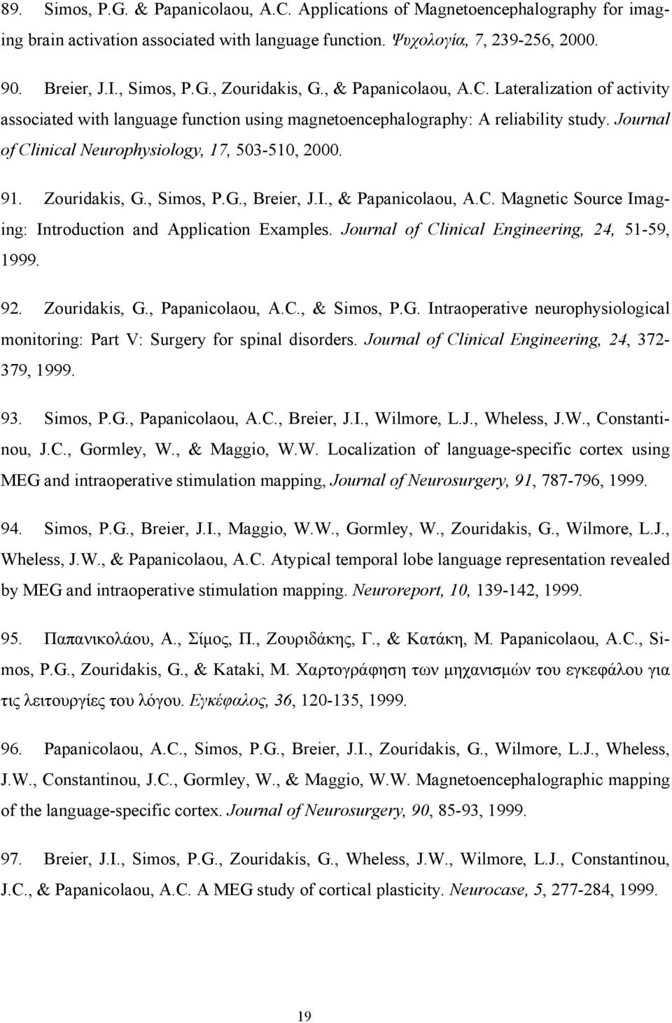 Zouridakis, G., Simos, P.G., Breier, J.I., & Papanicolaou, A.C. Magnetic Source Imaging: Introduction and Application Examples. Journal of Clinical Engineering, 24, 51-59, 1999. 92. Zouridakis, G.