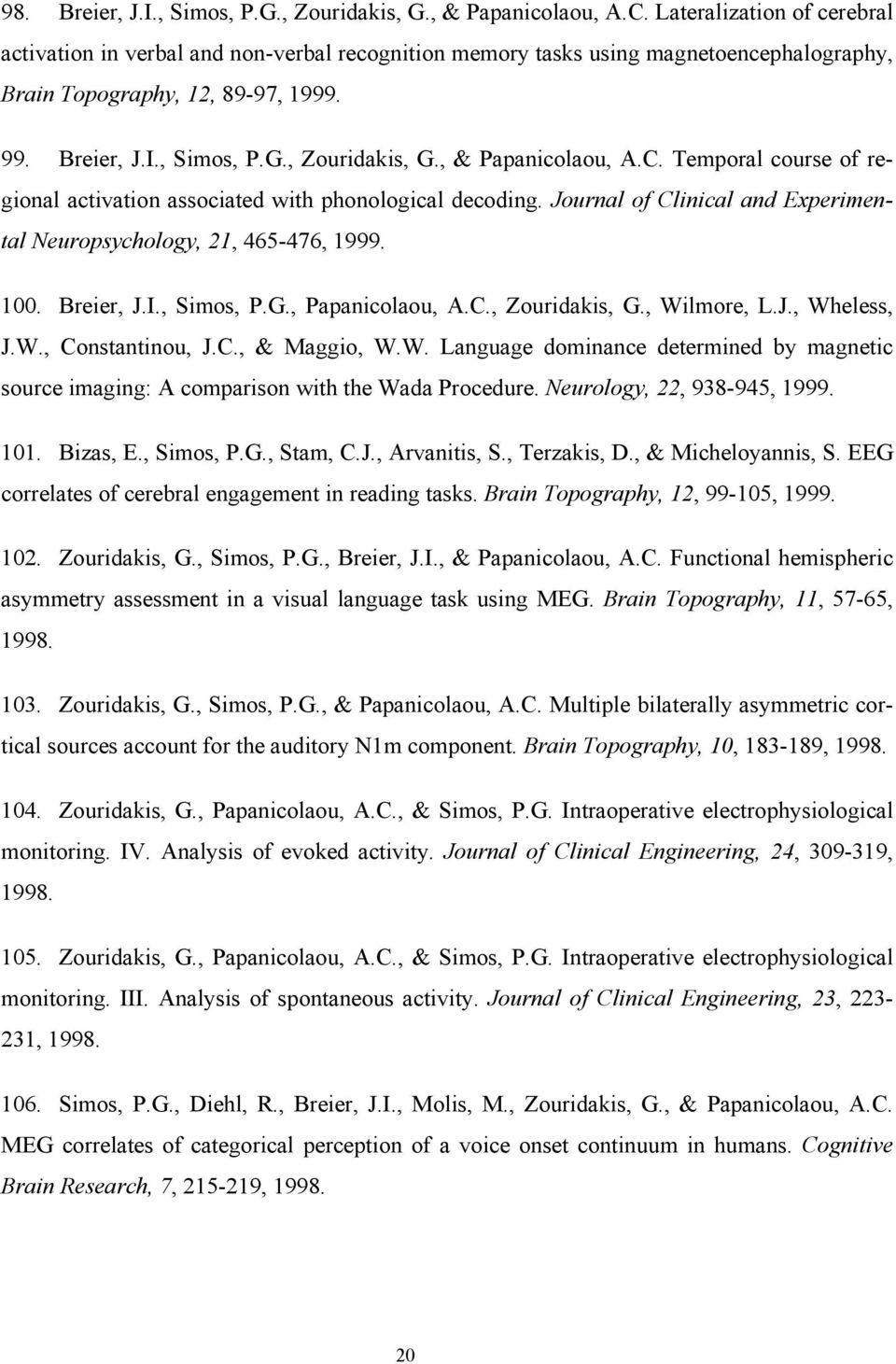 , & Papanicolaou, A.C. Temporal course of regional activation associated with phonological decoding. Journal of Clinical and Experimental Neuropsychology, 21, 465-476, 1999. 100. Breier, J.I.