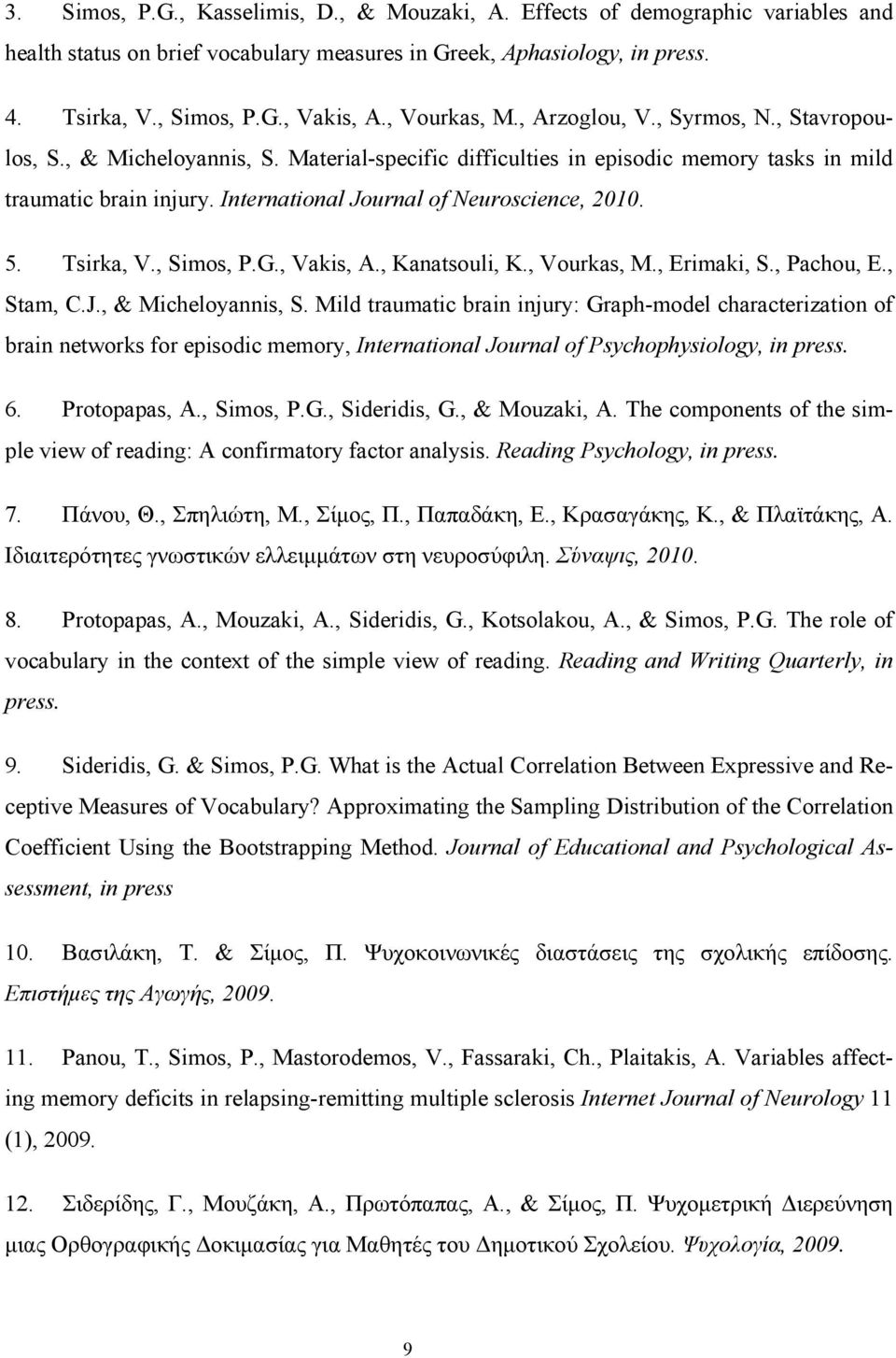 International Journal of Neuroscience, 2010. 5. Tsirka, V., Simos, P.G., Vakis, A., Kanatsouli, K., Vourkas, M., Erimaki, S., Pachou, E., Stam, C.J., & Micheloyannis, S.