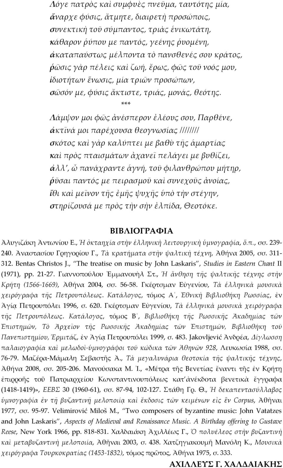 *** Λάμψον μοι φῶς ἀνέσπερον ἐλέους σου, Παρθένε, ἀκτῖνά μοι παρέχουσα θεογνωσίας //////// σκότος καὶ γὰρ καλύπτει με βαθὺ τῆς ἁμαρτίας καὶ πρὸς πταισμάτων ἀχανεῖ πελάγει με βυθίζει, ἀλλ, ὦ