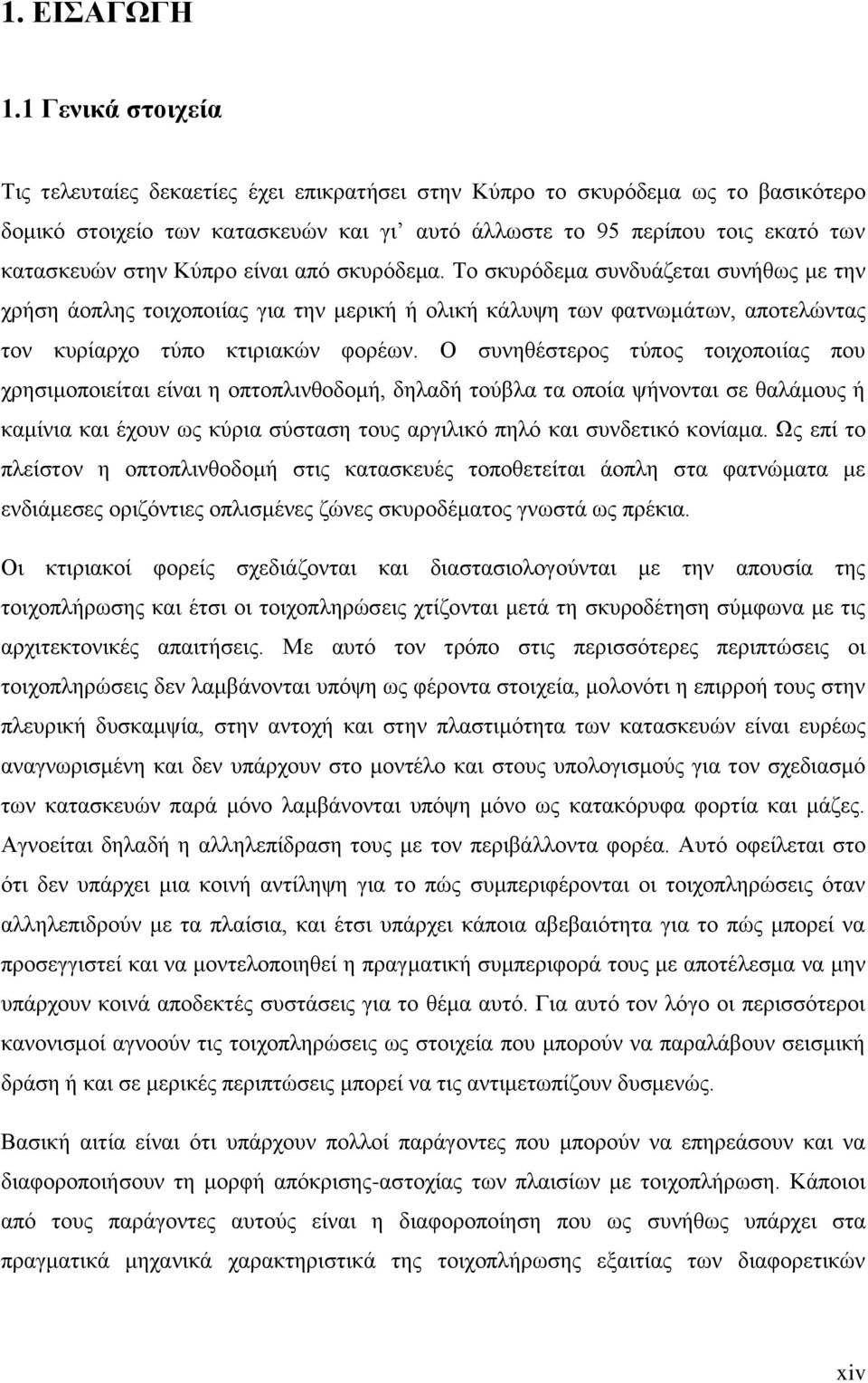 Κύπρο είναι από σκυρόδεμα. Το σκυρόδεμα συνδυάζεται συνήθως με την χρήση άοπλης τοιχοποιίας για την μερική ή ολική κάλυψη των φατνωμάτων, αποτελώντας τον κυρίαρχο τύπο κτιριακών φορέων.