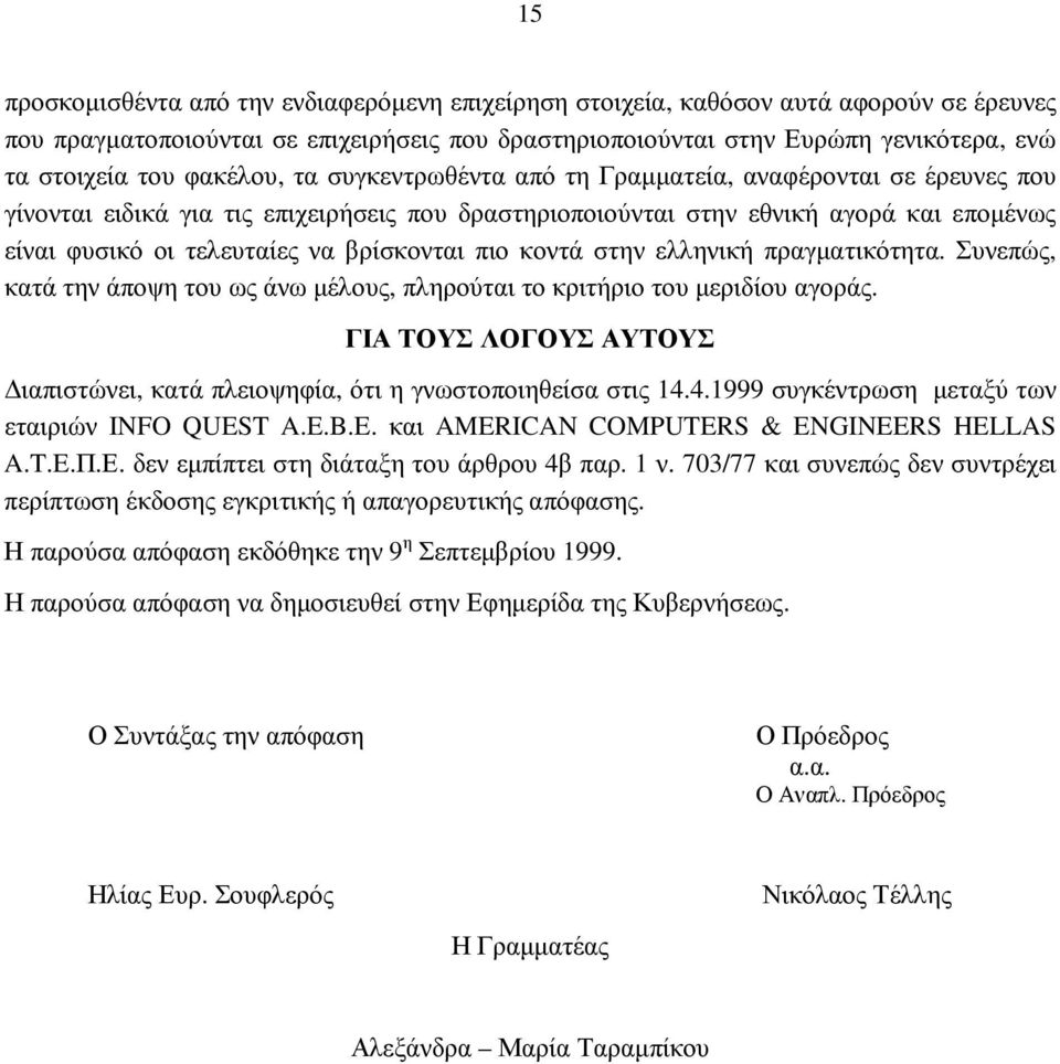 βρίσκονται πιο κοντά στην ελληνική πραγµατικότητα. Συνεπώς, κατά την άποψη του ως άνω µέλους, πληρούται το κριτήριο του µεριδίου αγοράς.