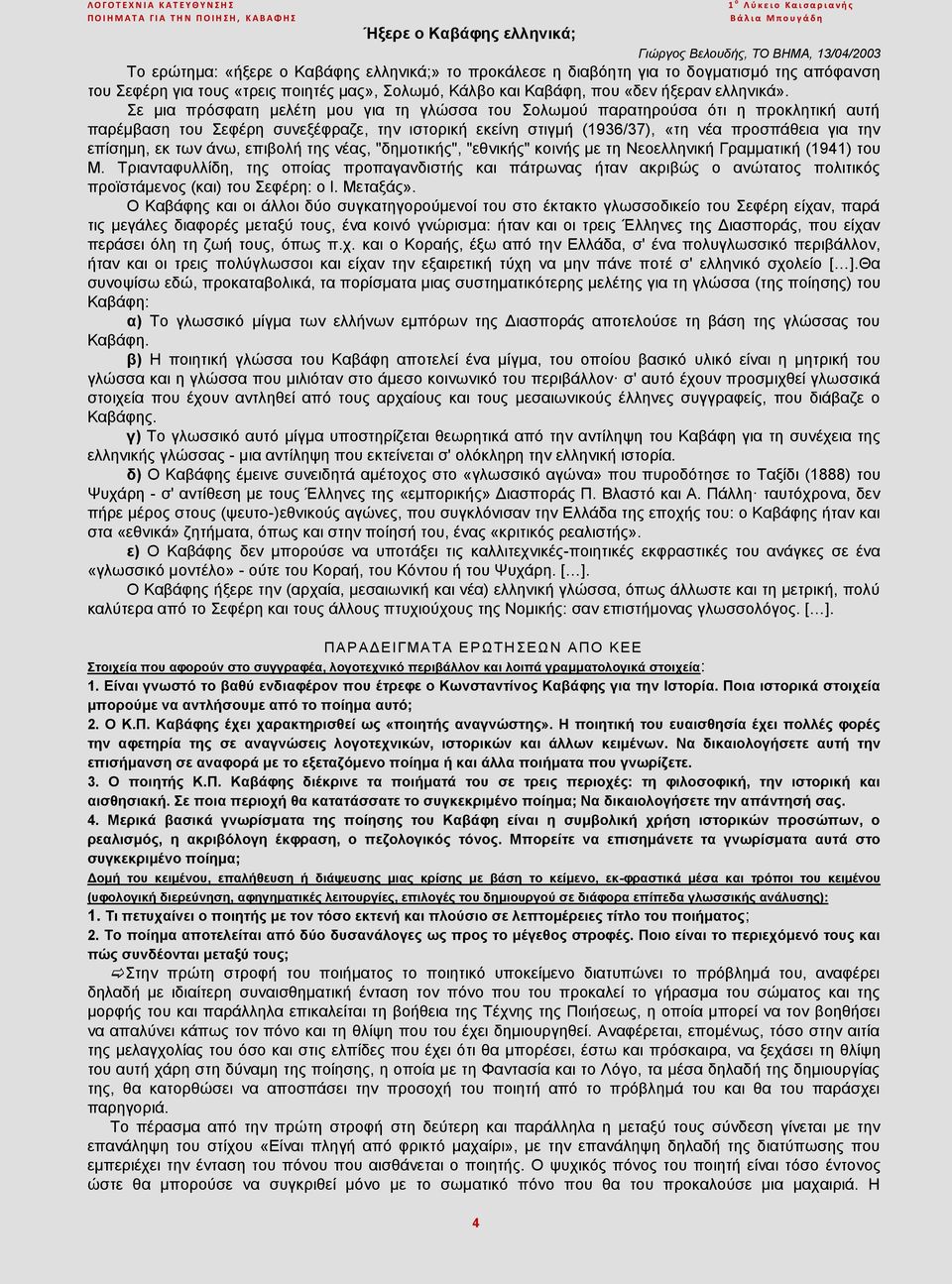 Σε μια πρόσφατη μελέτη μου για τη γλώσσα του Σολωμού παρατηρούσα ότι η προκλητική αυτή παρέμβαση του Σεφέρη συνεξέφραζε, την ιστορική εκείνη στιγμή (1936/37), «τη νέα προσπάθεια για την επίσημη, εκ