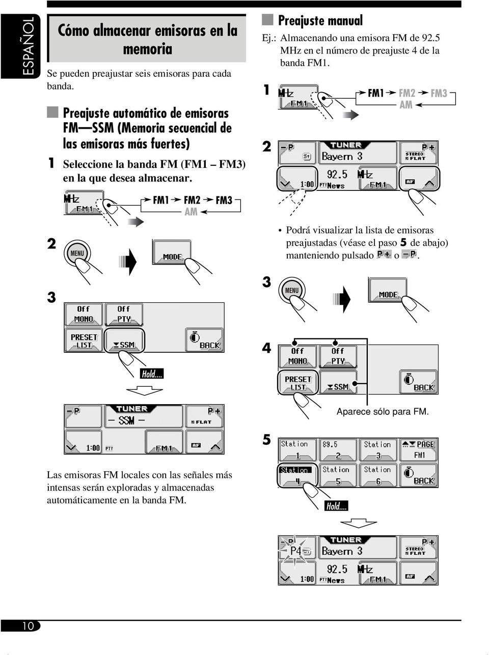 1 Preajuste automático de emisoras FM SSM (Memoria secuencial de las emisoras más fuertes) 1 Seleccione la banda FM (FM1 FM3) en la que desea almacenar.