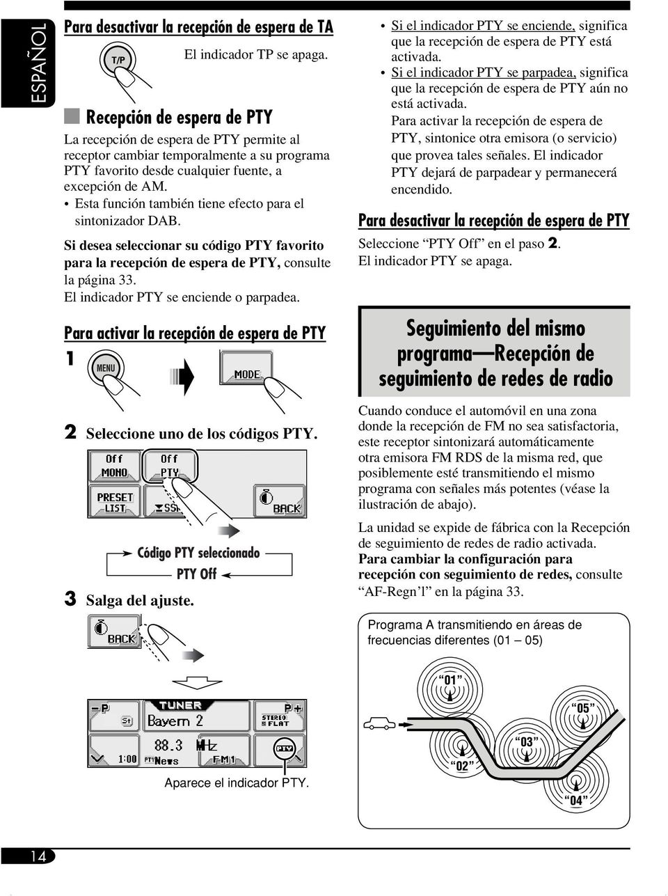 Esta función también tiene efecto para el sintonizador DAB. Si desea seleccionar su código PTY favorito para la recepción de espera de PTY, consulte la página 33.