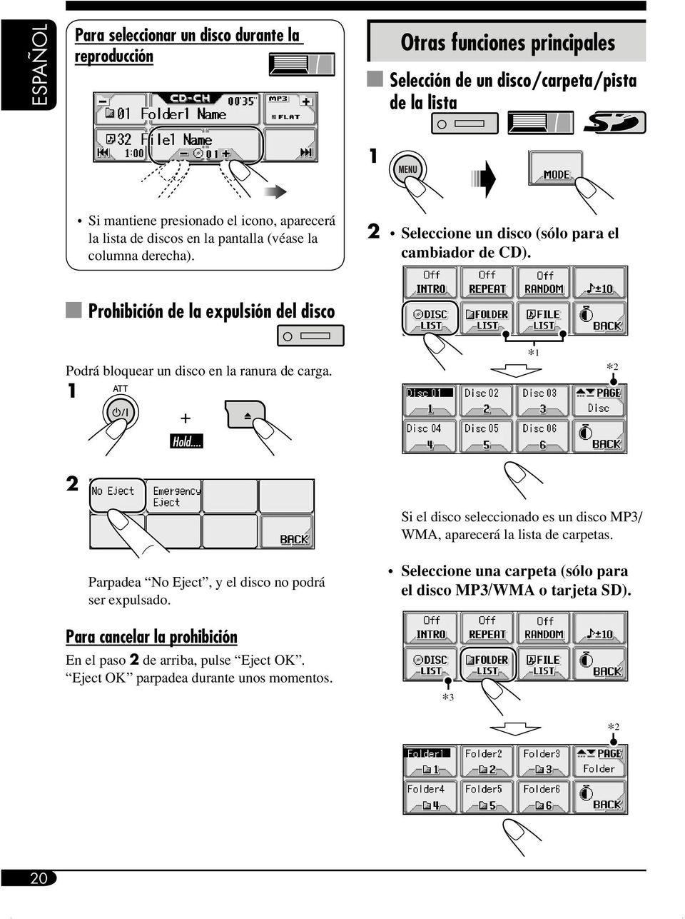 Prohibición de la expulsión del disco Podrá bloquear un disco en la ranura de carga. 1 * 1 * 2 2 Si el disco seleccionado es un disco MP3/ WMA, aparecerá la lista de carpetas.